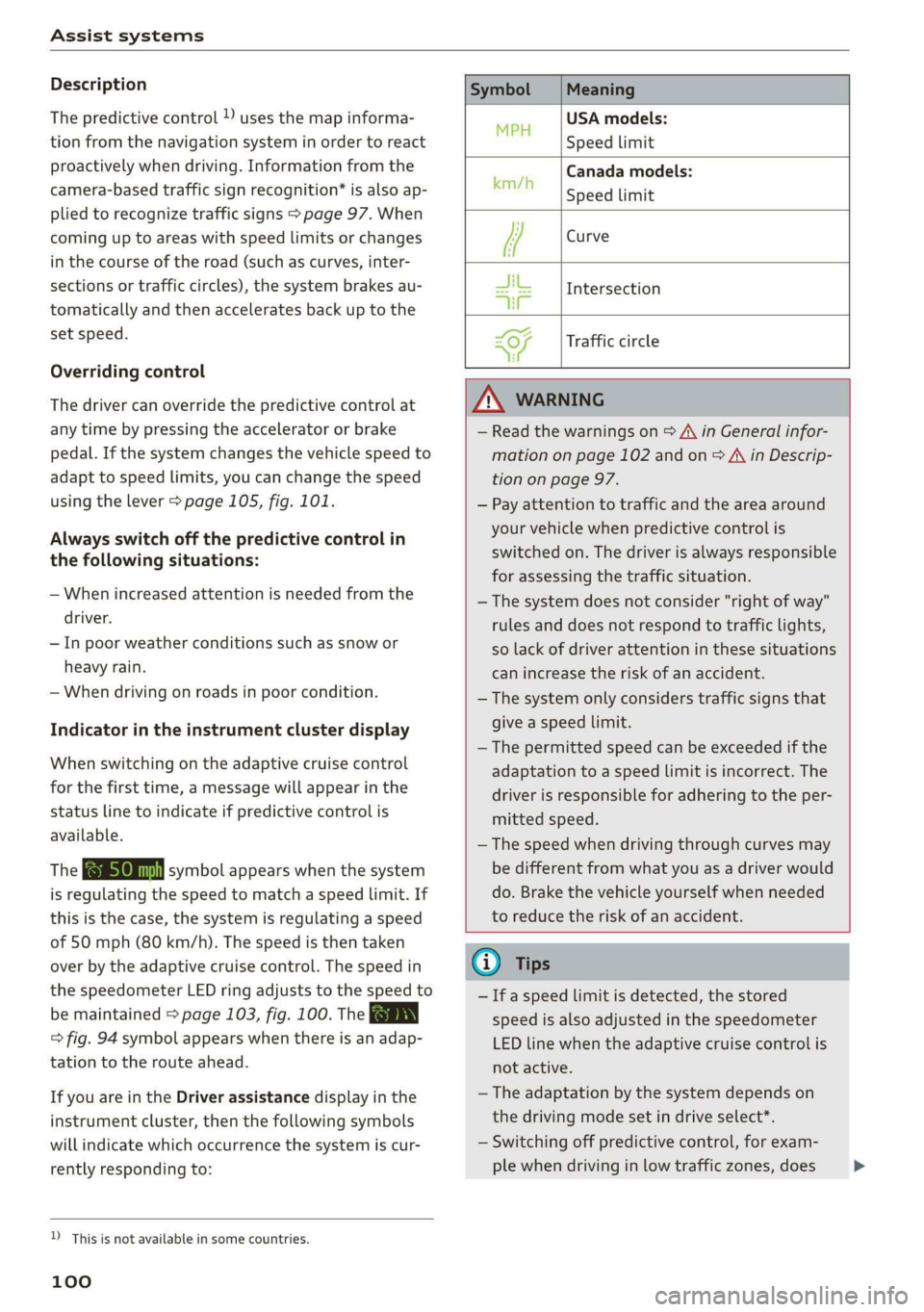 AUDI Q7 2019  Owner´s Manual Assistsystems
 
Description
Thepredictivecontrolusesthemapinforma-
tionfromthenavigationsysteminordertoreact
proactivelywhendriving.Informationfromthe
camera-basedtrafficsignrecognition*isalsoap-
plie