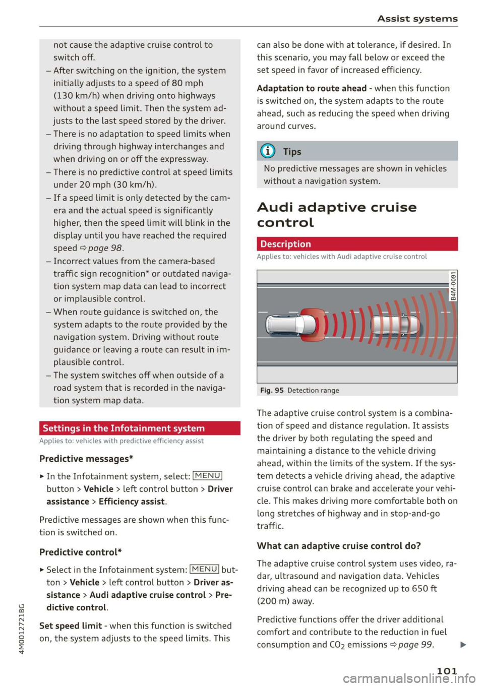AUDI Q7 2019  Owner´s Manual 4M0012721BG
Assistsystems
 
notcausetheadaptivecruisecontrolto
switchoff.
—Afterswitchingontheignition,thesystem
initiallyadjuststoaspeedof80mph
(130km/h)whendrivingontohighways
withoutaspeedlimit.T