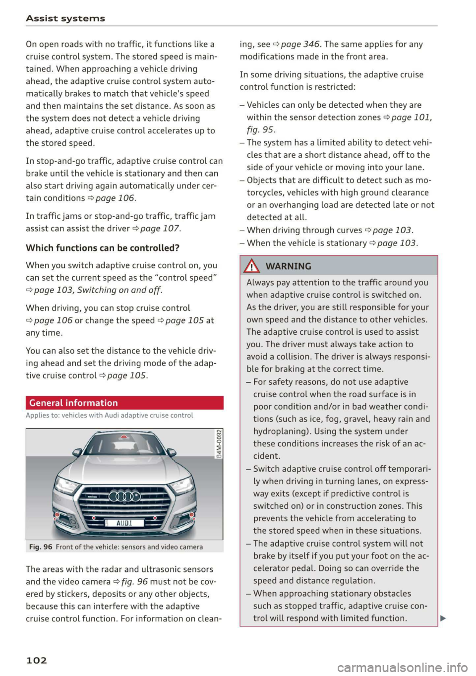 AUDI Q7 2019 Owner´s Manual Assistsystems
Onopenroadswithnotraffic,itfunctionslikea
cruisecontrolsystem.Thestoredspeedismain-
tained.Whenapproachingavehicledriving
ahead,theadaptivecruisecontrolsystemauto-
maticallybrakestomat AUDI Q7 2019 Owner´s Manual Assistsystems
Onopenroadswithnotraffic,itfunctionslikea
cruisecontrolsystem.Thestoredspeedismain-
tained.Whenapproachingavehicledriving
ahead,theadaptivecruisecontrolsystemauto-
maticallybrakestomat