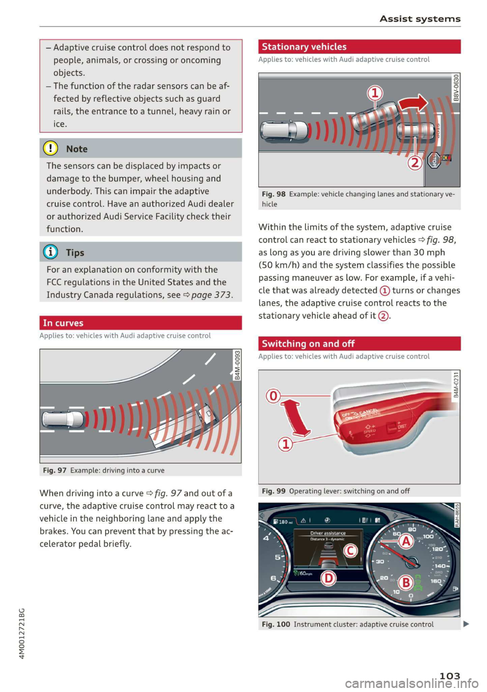 AUDI Q7 2019 Owner´s Manual 4M0012721BG
Assistsystems
—Adaptivecruisecontroldoesnotrespondto
people,animals,orcrossingoroncoming
objects.
— Thefunction oftheradarsensorscanbeaf-
fectedbyreflectiveobjectssuchasguard
rails AUDI Q7 2019 Owner´s Manual 4M0012721BG
Assistsystems
—Adaptivecruisecontroldoesnotrespondto
people,animals,orcrossingoroncoming
objects.
— Thefunction oftheradarsensorscanbeaf-
fectedbyreflectiveobjectssuchasguard
rails