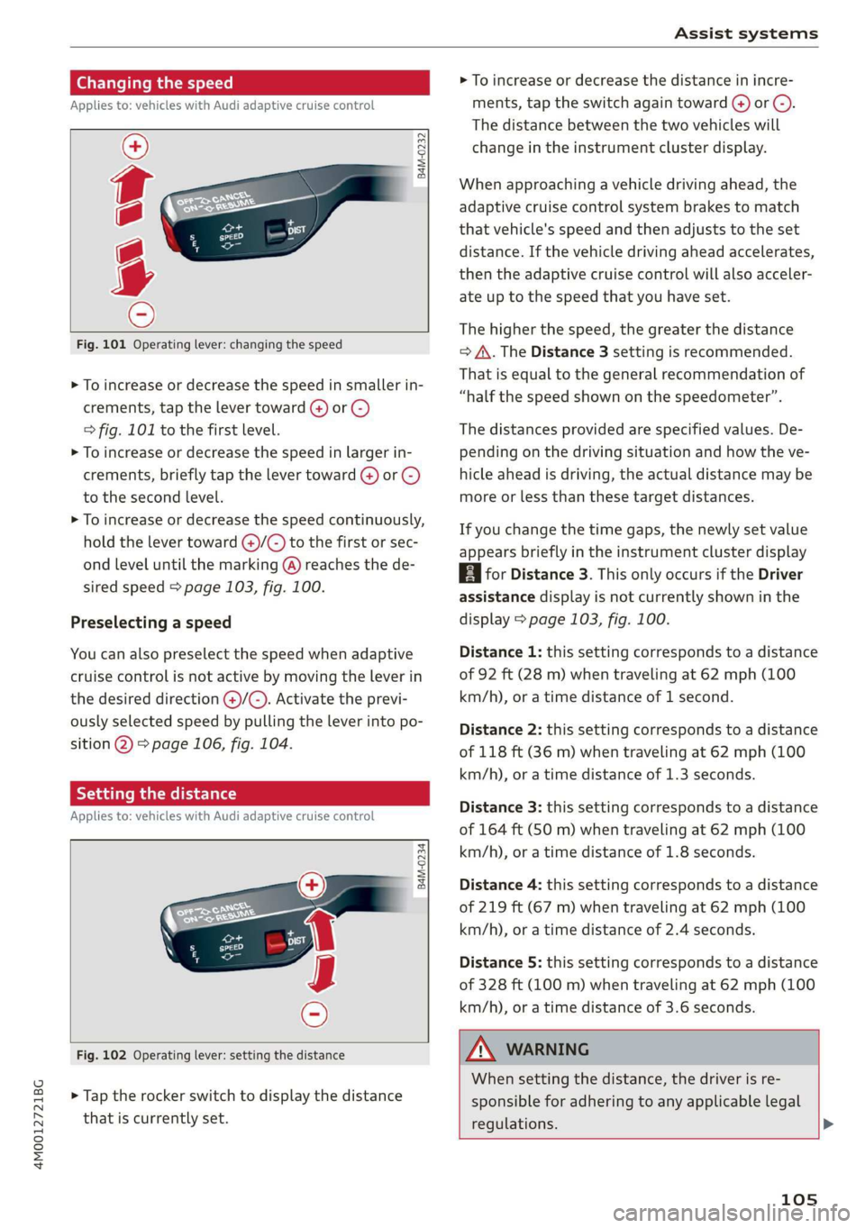 AUDI Q7 2019 Owner´s Manual 4M0012721BG
Assistsystems
Changingthespeed
Appliesto:vehicleswithAudiadaptivecruisecontrol
B4M-0232
Fig.101Operatinglever:changingthespeed
>Toincrease ordecrease thespeedinsmallerin-
cremen AUDI Q7 2019 Owner´s Manual 4M0012721BG
Assistsystems
Changingthespeed
Appliesto:vehicleswithAudiadaptivecruisecontrol
B4M-0232
Fig.101Operatinglever:changingthespeed
>Toincrease ordecrease thespeedinsmallerin-
cremen