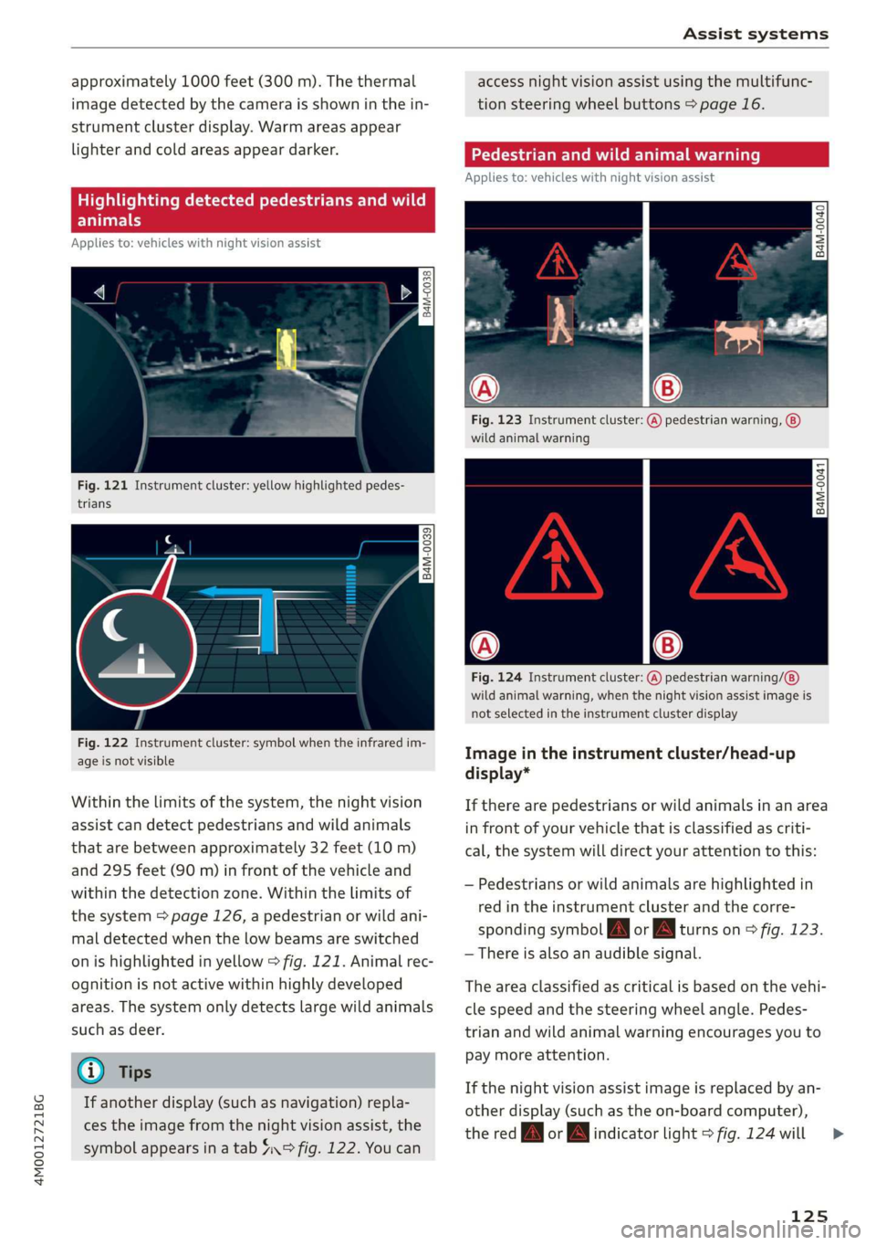 AUDI Q7 2019  Owner´s Manual 4M0012721BG
Assistsystems
 
approximately1000feet(300m).Thethermal
imagedetectedbythecameraisshowninthein-
strumentclusterdisplay.Warmareasappear
lighterandcoldareasappeardarker.
Appliesto:vehicleswit