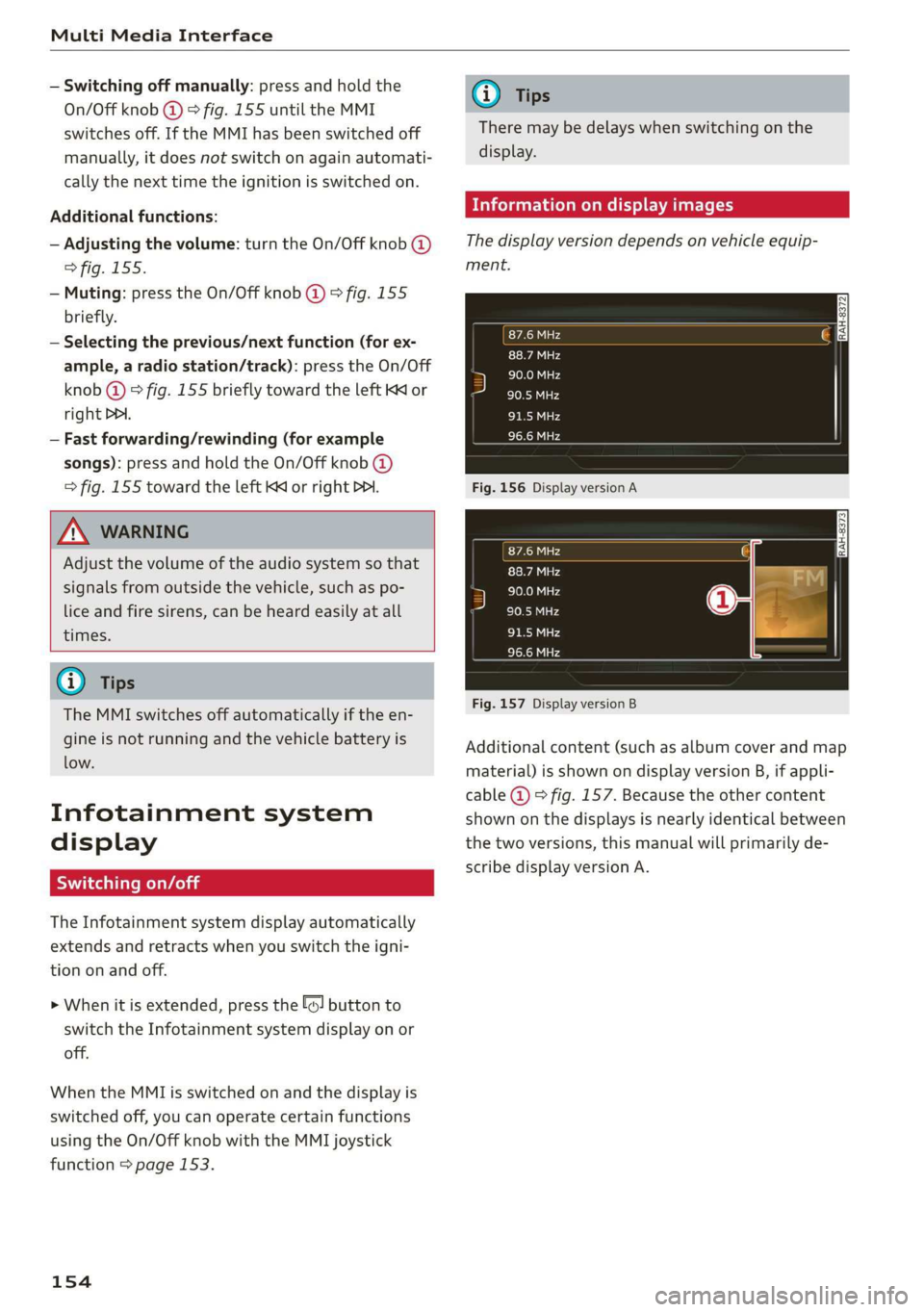 AUDI Q7 2019 Owner´s Manual MultiMediaInterface
—Switchingoffmanually:pressandholdthe
On/Offknob@)>fig.155untiltheMMI
switchesoff.IftheMMIhasbeenswitchedoff
manually,itdoesnotswitchonagainautomati-
callythenexttimetheignitio AUDI Q7 2019 Owner´s Manual MultiMediaInterface
—Switchingoffmanually:pressandholdthe
On/Offknob@)>fig.155untiltheMMI
switchesoff.IftheMMIhasbeenswitchedoff
manually,itdoesnotswitchonagainautomati-
callythenexttimetheignitio