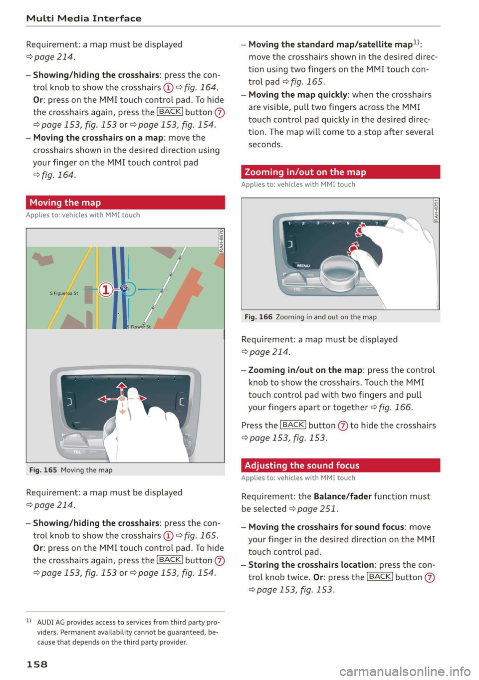AUDI Q7 2019 Owner´s Manual MultiMediaInterface
Requirement:amapmustbedisplayed—Movingthestandardmap/satellitemap):
>page214.movethecrosshairsshowninthedesireddirec-
tionusingtwofingersontheMMItouchcon-
trolpad©fig.165.
— AUDI Q7 2019 Owner´s Manual MultiMediaInterface
Requirement:amapmustbedisplayed—Movingthestandardmap/satellitemap):
>page214.movethecrosshairsshowninthedesireddirec-
tionusingtwofingersontheMMItouchcon-
trolpad©fig.165.
—