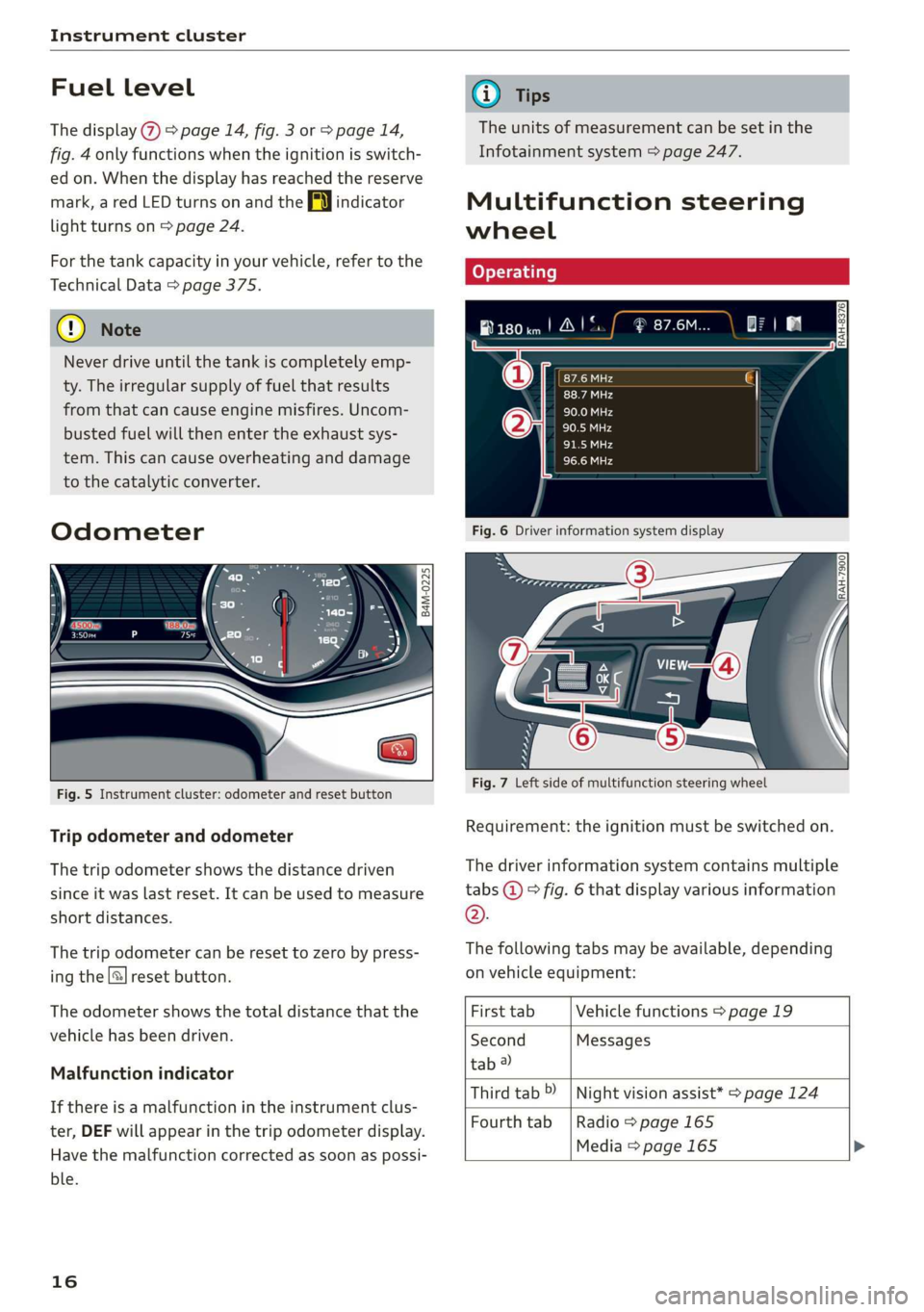 AUDI Q7 2019  Owner´s Manual Instrumentcluster
 
Fuellevel
Thedisplay@>page14,fig.3or>page14,
fig.4onlyfunctionswhentheignitionisswitch-
edon.Whenthedisplayhas reached thereserve
mark,aredLEDturnsonandtheAyindicator
lightturnson>