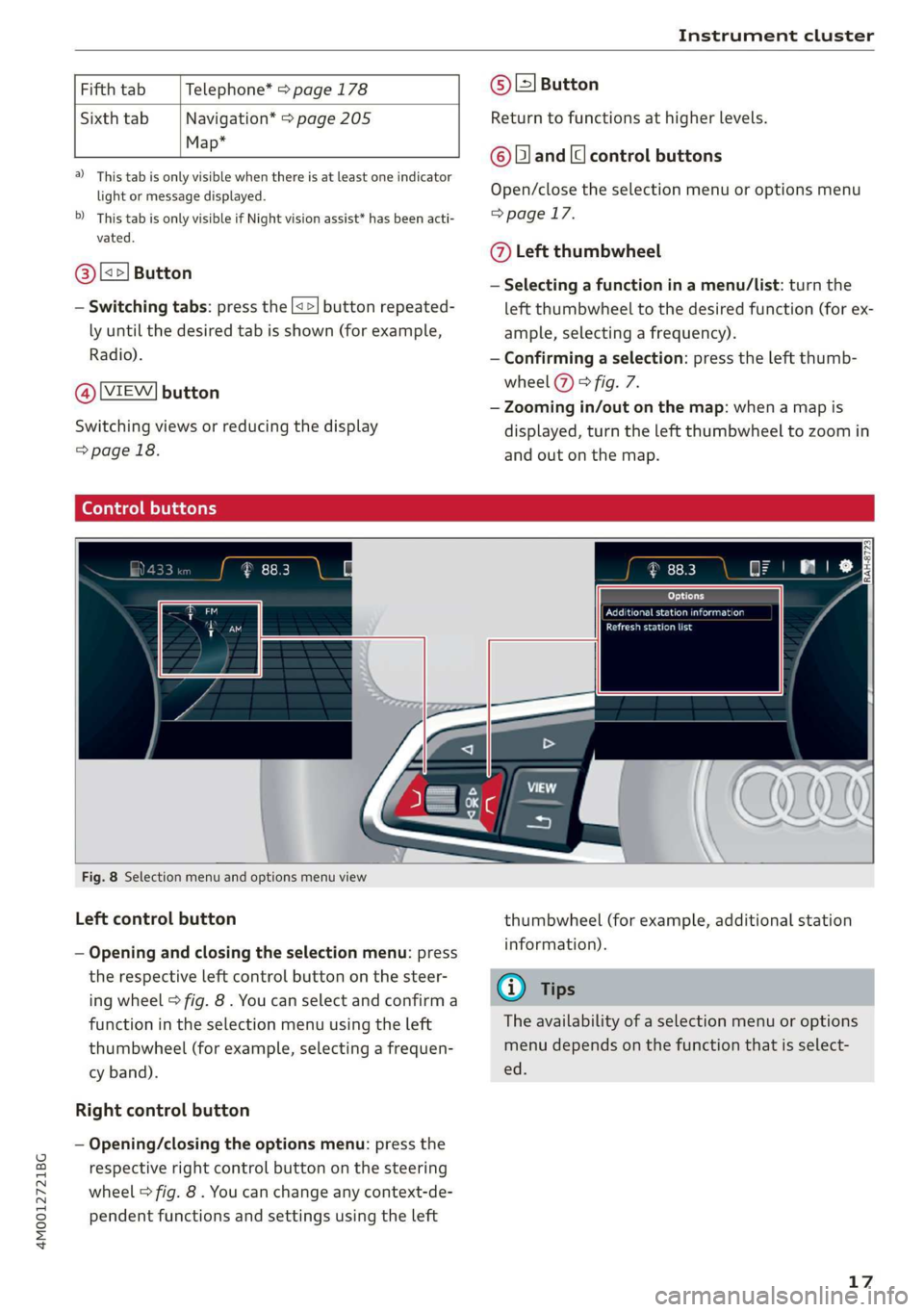 AUDI Q7 2019  Owner´s Manual 4M0012721BG
Instrumentcluster
 
 
FifthtabTelephone*>page178
 
SixthtabNavigation*>page205
Map*
    
a)Thistabisonlyvisiblewhenthereisat leastoneindicator
lightormessagedisplayed.
5)Thistabisonlyvisib