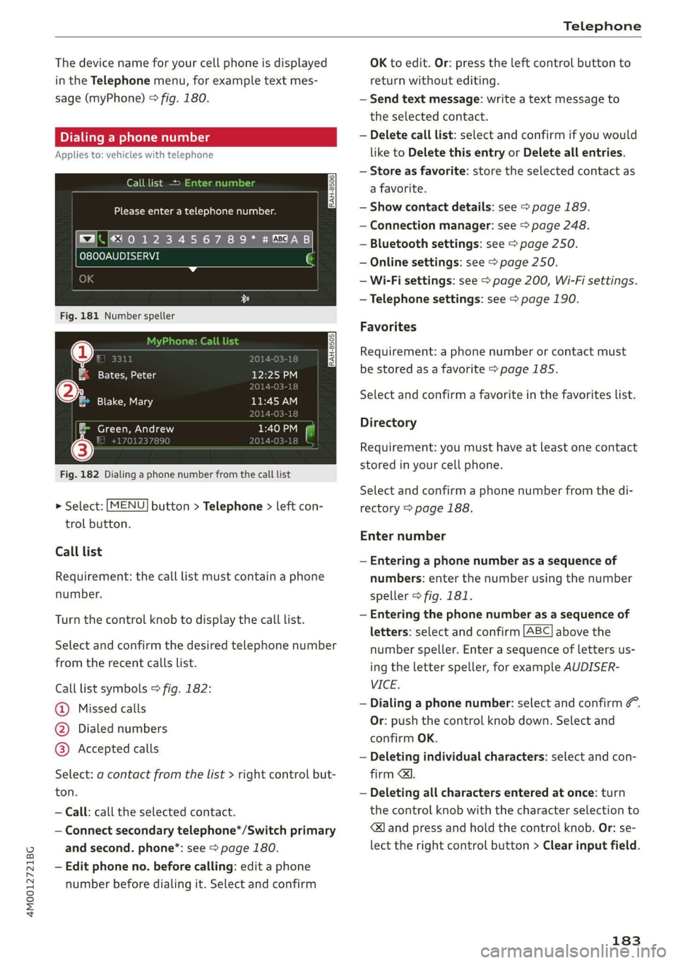AUDI Q7 2019 Owner´s Manual 4M0012721BG
Telephone
Thedevicenameforyourcellphoneisdisplayed
intheTelephonemenu,forexampletextmes-
sage(myPhone)©fig.180.
Dialingaphonenumber
Appliesto:vehicleswithtelephone
Calllist>
Pleaseent AUDI Q7 2019 Owner´s Manual 4M0012721BG
Telephone
Thedevicenameforyourcellphoneisdisplayed
intheTelephonemenu,forexampletextmes-
sage(myPhone)©fig.180.
Dialingaphonenumber
Appliesto:vehicleswithtelephone
Calllist>
Pleaseent