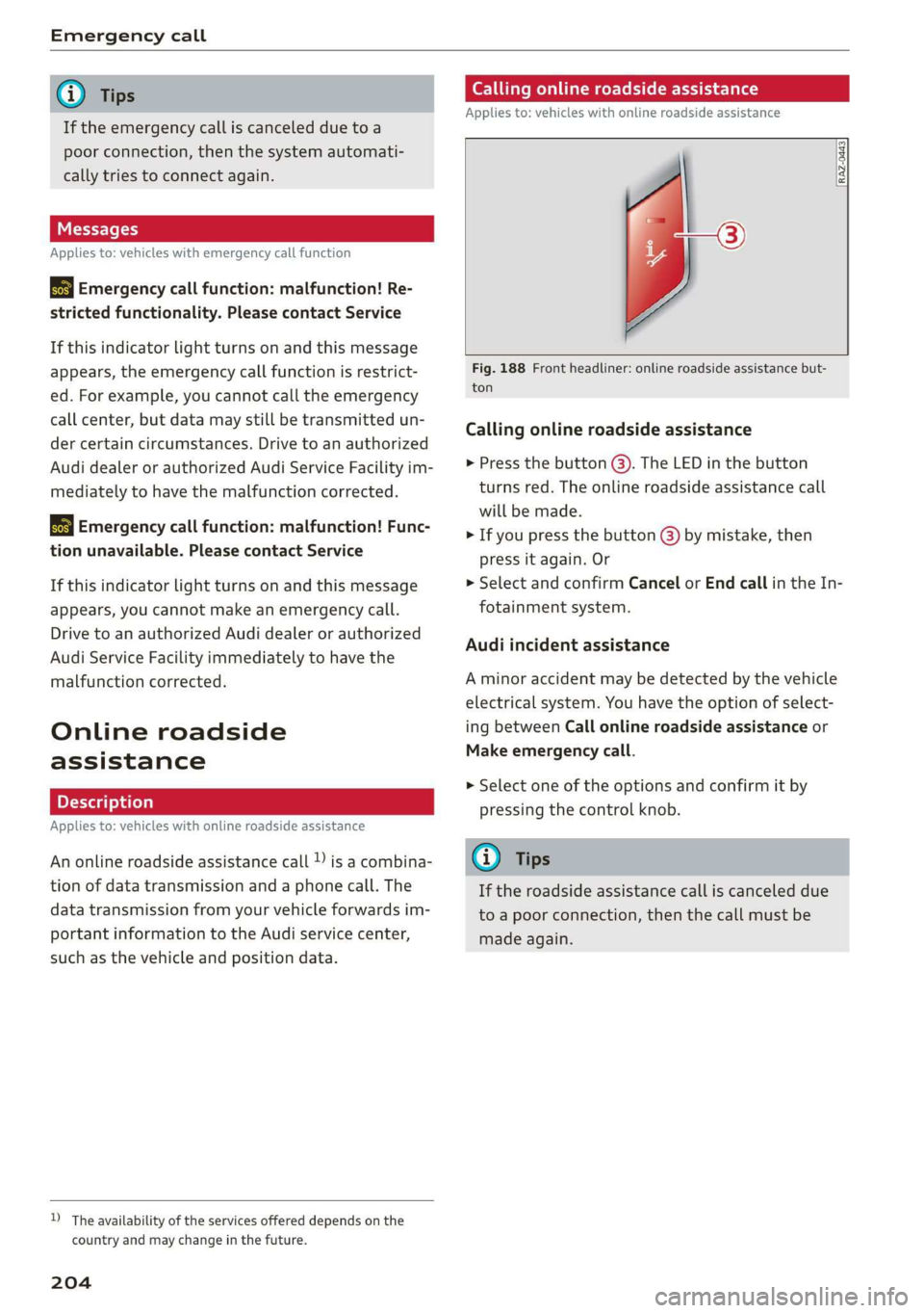 AUDI Q7 2019 Owner´s Manual Emergencycall
@Tips
Iftheemergencycalliscanceledduetoa
poorconnection,thenthesystemautomati-
cally triestoconnectagain.
Messages
Appliesto:vehicleswithemergencycallfunction
SsEmergencycallfunction:m AUDI Q7 2019 Owner´s Manual Emergencycall
@Tips
Iftheemergencycalliscanceledduetoa
poorconnection,thenthesystemautomati-
cally triestoconnectagain.
Messages
Appliesto:vehicleswithemergencycallfunction
SsEmergencycallfunction:m