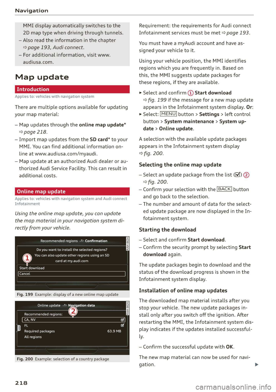 AUDI Q7 2019 Owner´s Manual Navigation
MMIdisplayautomaticallyswitchestothe
2Dmaptypewhendrivingthroughtunnels.
—Also readtheinformationinthechapter
=page193,Audiconnect.
—Foradditionalinformation,visitwww.
audiusa.com.
Ma AUDI Q7 2019 Owner´s Manual Navigation
MMIdisplayautomaticallyswitchestothe
2Dmaptypewhendrivingthroughtunnels.
—Also readtheinformationinthechapter
=page193,Audiconnect.
—Foradditionalinformation,visitwww.
audiusa.com.
Ma