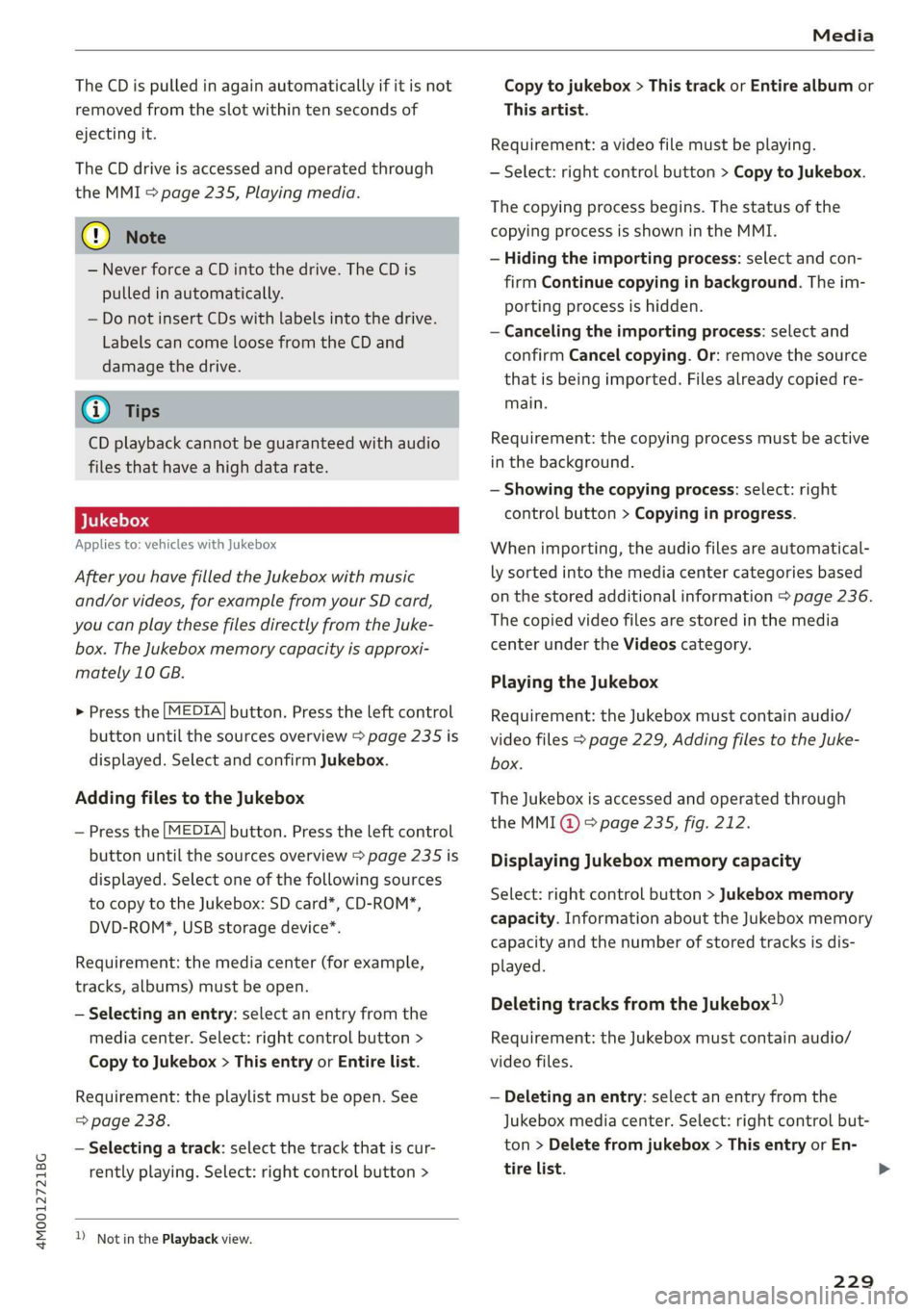 AUDI Q7 2019 Owner´s Manual 4M0012721BG
Media
TheCDispulledinagainautomaticallyifitisnot
removedfromtheslotwithin tensecondsof
ejectingit.
TheCDdriveisaccessedandoperatedthrough
theMMI&page235,Playingmedia.
@)Note
—Neverforc AUDI Q7 2019 Owner´s Manual 4M0012721BG
Media
TheCDispulledinagainautomaticallyifitisnot
removedfromtheslotwithin tensecondsof
ejectingit.
TheCDdriveisaccessedandoperatedthrough
theMMI&page235,Playingmedia.
@)Note
—Neverforc