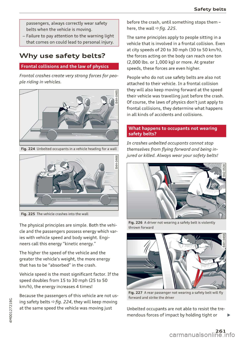 AUDI Q7 2019 Owner´s Manual 4M0012721BG
Safetybelts
passengers,alwayscorrectlywearsafety
beltswhenthevehicleismoving.
—Failuretopayattentiontothewarninglight
thatcomesoncouldlead topersonalinjury.
Whyusesafetybelts?
e AUDI Q7 2019 Owner´s Manual 4M0012721BG
Safetybelts
passengers,alwayscorrectlywearsafety
beltswhenthevehicleismoving.
—Failuretopayattentiontothewarninglight
thatcomesoncouldlead topersonalinjury.
Whyusesafetybelts?
e