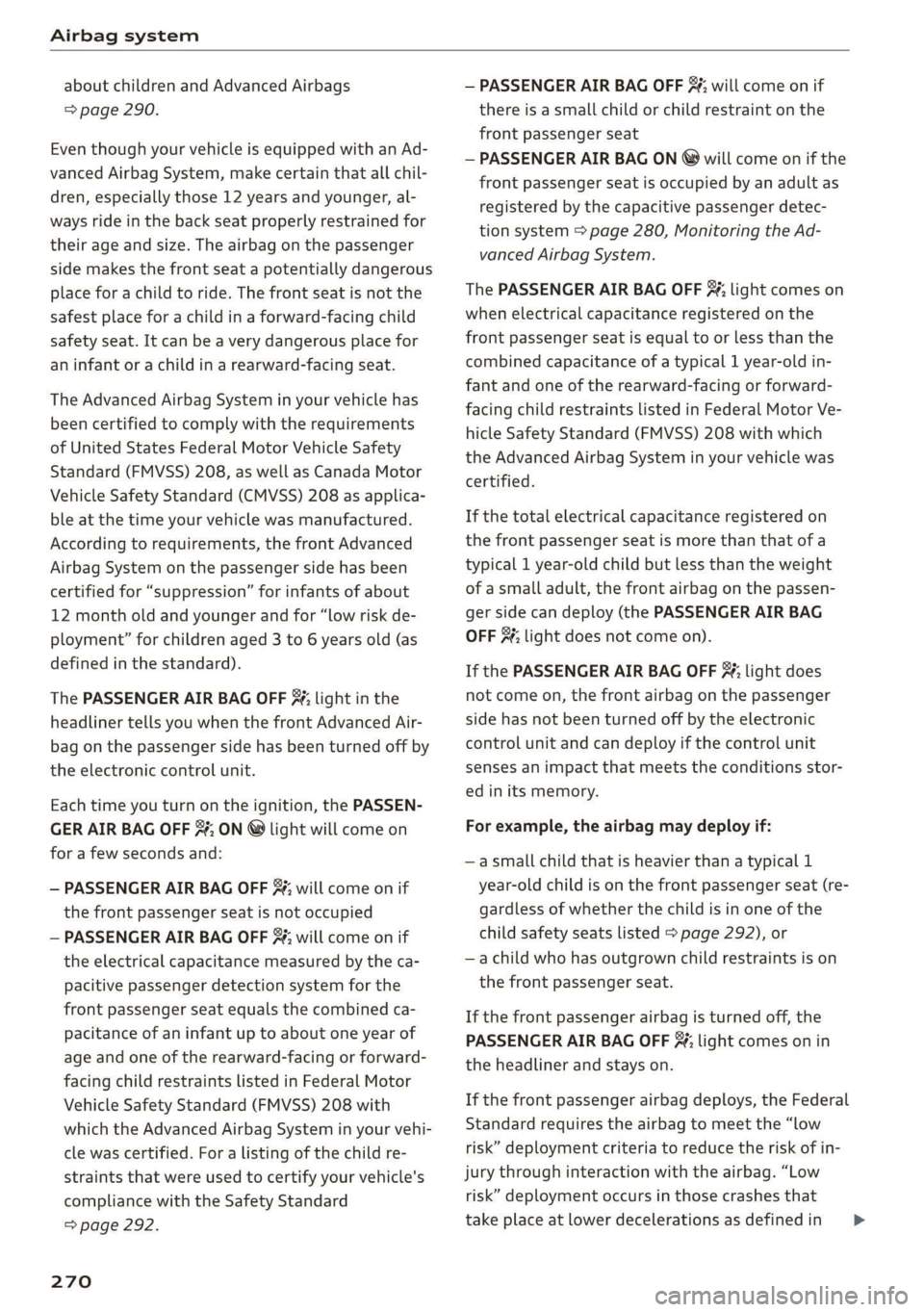 AUDI Q7 2019 Owner´s Manual Airbagsystem
aboutchildrenandAdvancedAirbags
=>page290.
EventhoughyourvehicleisequippedwithanAd-
vancedAirbagSystem,makecertainthatallchil-
dren,especiallythose12yearsandyounger,al-
waysrideinthebac AUDI Q7 2019 Owner´s Manual Airbagsystem
aboutchildrenandAdvancedAirbags
=>page290.
EventhoughyourvehicleisequippedwithanAd-
vancedAirbagSystem,makecertainthatallchil-
dren,especiallythose12yearsandyounger,al-
waysrideinthebac