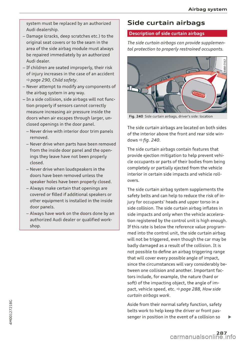 AUDI Q7 2019 Owner´s Manual 4M0012721BG
Airbagsystem
systemmustbereplacedbyanauthorized
Audidealership.
—Damage (cracks,deepscratchesetc.)tothe
originalseatcoversor totheseaminthe
areaofthesideairbagmodulemustalways
bere AUDI Q7 2019 Owner´s Manual 4M0012721BG
Airbagsystem
systemmustbereplacedbyanauthorized
Audidealership.
—Damage (cracks,deepscratchesetc.)tothe
originalseatcoversor totheseaminthe
areaofthesideairbagmodulemustalways
bere