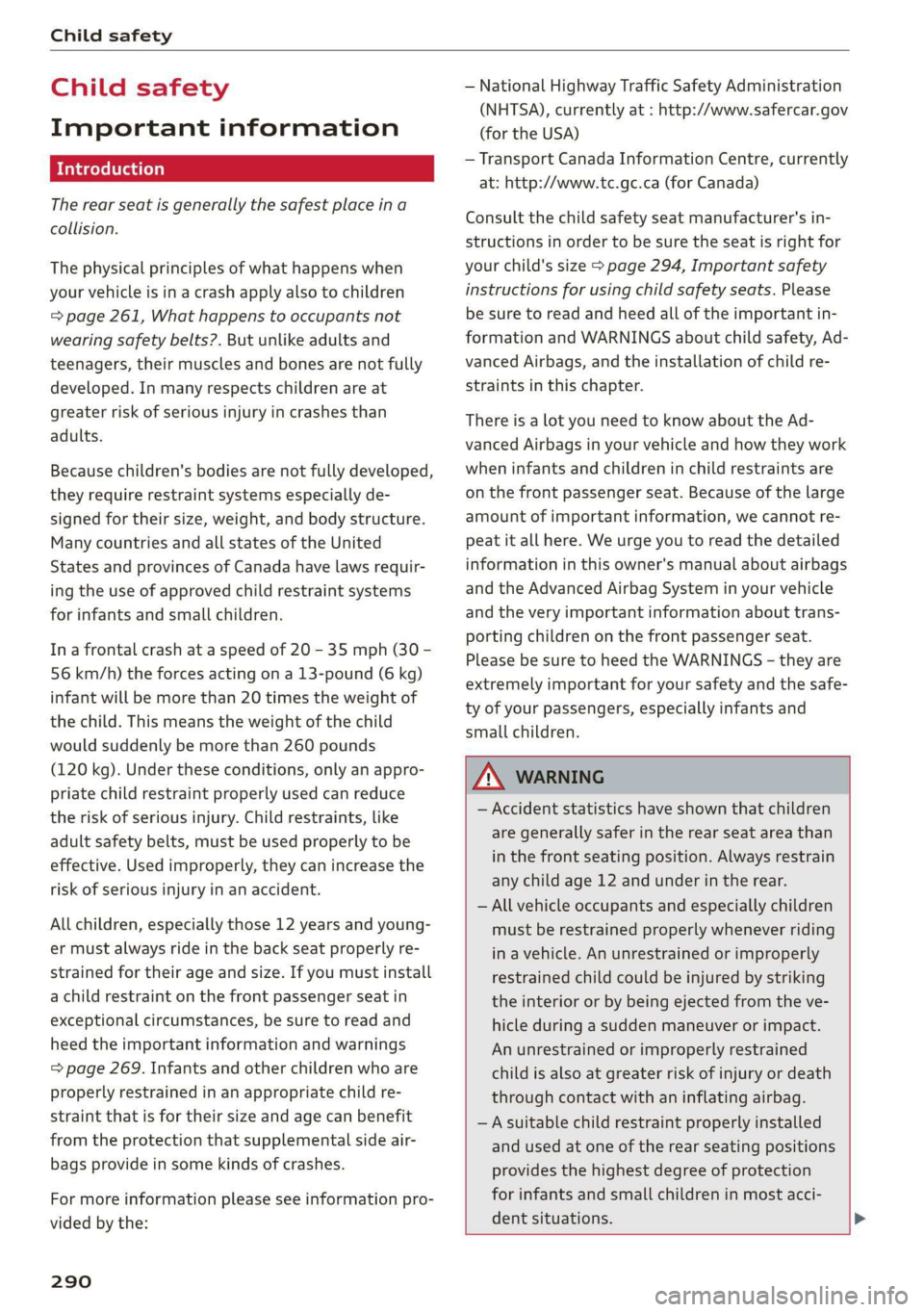 AUDI Q7 2019 Owner´s Manual Childsafety
Childsafety
Importantinformation
Introduction
Therearseatisgenerally the safestplaceina
collision.
Thephysicalprinciplesofwhathappenswhen
yourvehicleisinacrashapplyalsotochildren
=page26 AUDI Q7 2019 Owner´s Manual Childsafety
Childsafety
Importantinformation
Introduction
Therearseatisgenerally the safestplaceina
collision.
Thephysicalprinciplesofwhathappenswhen
yourvehicleisinacrashapplyalsotochildren
=page26