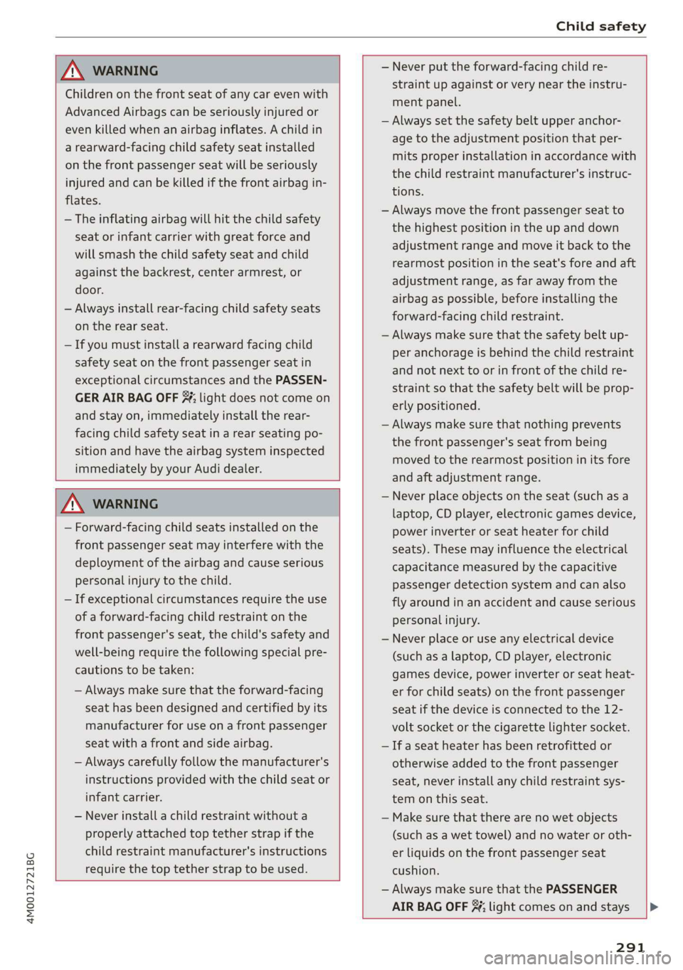 AUDI Q7 2019 Owner´s Manual 4M0012721BG
Childsafety
ZA\WARNING
Childrenonthefrontseatofanycarevenwith
AdvancedAirbagscanbeseriouslyinjuredor
evenkilledwhenanairbaginflates.Achildin
arearward-facingchildsafetyseatinstalled
on AUDI Q7 2019 Owner´s Manual 4M0012721BG
Childsafety
ZA\WARNING
Childrenonthefrontseatofanycarevenwith
AdvancedAirbagscanbeseriouslyinjuredor
evenkilledwhenanairbaginflates.Achildin
arearward-facingchildsafetyseatinstalled
on