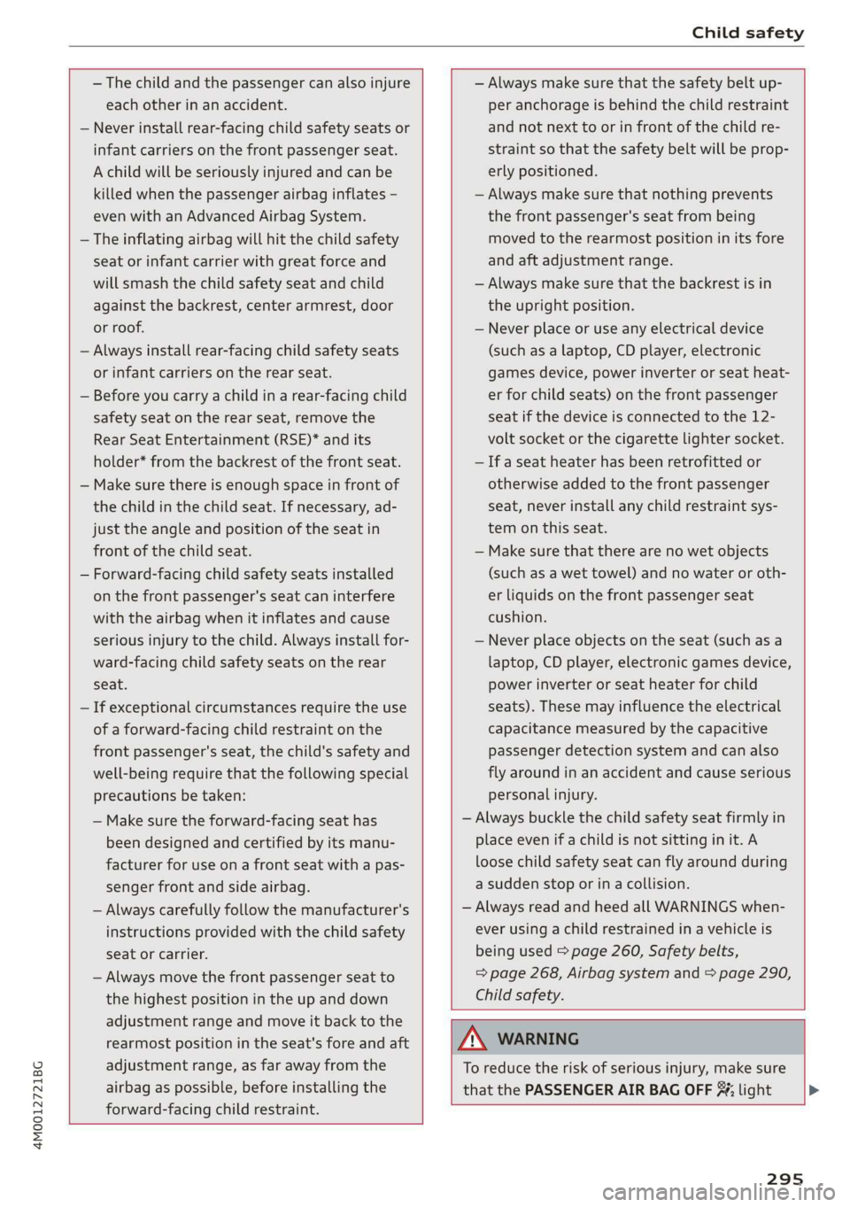 AUDI Q7 2019 Owner´s Manual 4M0012721BG
Childsafety
—Thechildandthepassengercanalsoinjure
eachotherinanaccident.
Neverinstallrear-facingchildsafetyseatsor
infantcarriersonthefrontpassengerseat.
Achildwillbeseriouslyinjur AUDI Q7 2019 Owner´s Manual 4M0012721BG
Childsafety
—Thechildandthepassengercanalsoinjure
eachotherinanaccident.
Neverinstallrear-facingchildsafetyseatsor
infantcarriersonthefrontpassengerseat.
Achildwillbeseriouslyinjur