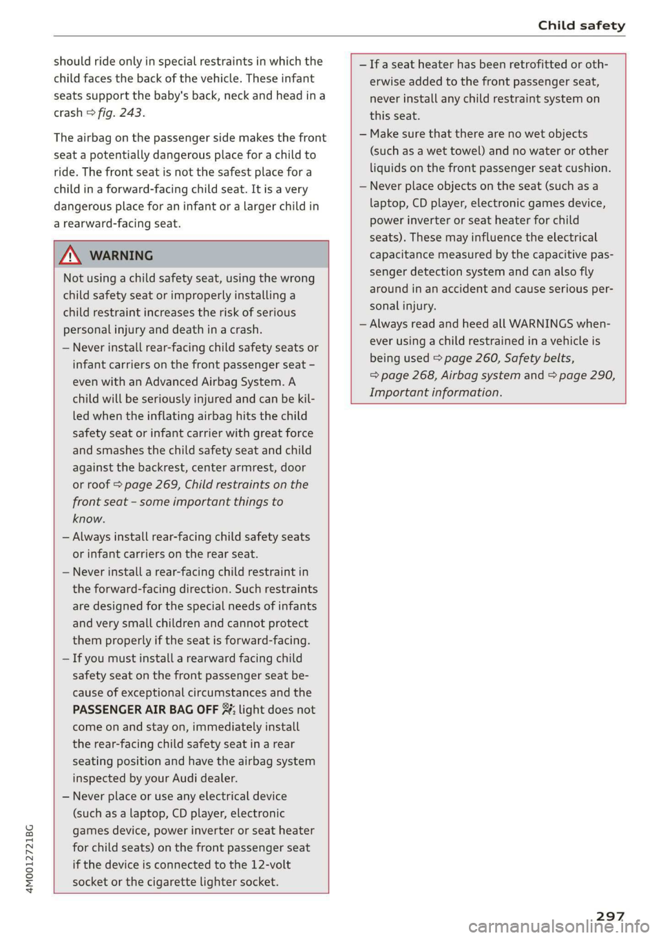 AUDI Q7 2019 Owner´s Manual 4M0012721BG
Childsafety
shouldrideonlyinspecialrestraintsinwhichthe
childfacesthebackofthevehicle.Theseinfant
seatssupportthebaby'sback,neckandheadina
crash°fig.243.
Theairbagonthepassengerside AUDI Q7 2019 Owner´s Manual 4M0012721BG
Childsafety
shouldrideonlyinspecialrestraintsinwhichthe
childfacesthebackofthevehicle.Theseinfant
seatssupportthebaby'sback,neckandheadina
crash°fig.243.
Theairbagonthepassengerside
