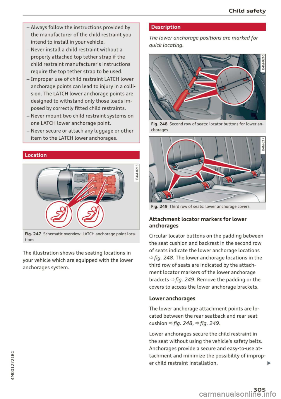 AUDI Q7 2019  Owner´s Manual 4M0012721BG
Childsafety
 
 
—Alwaysfollowtheinstructionsprovidedby
themanufacturerofthechildrestraintyou
intendtoinstallinyourvehicle.
—Neverinstallachildrestraintwithouta
properlyattachedtoptethe