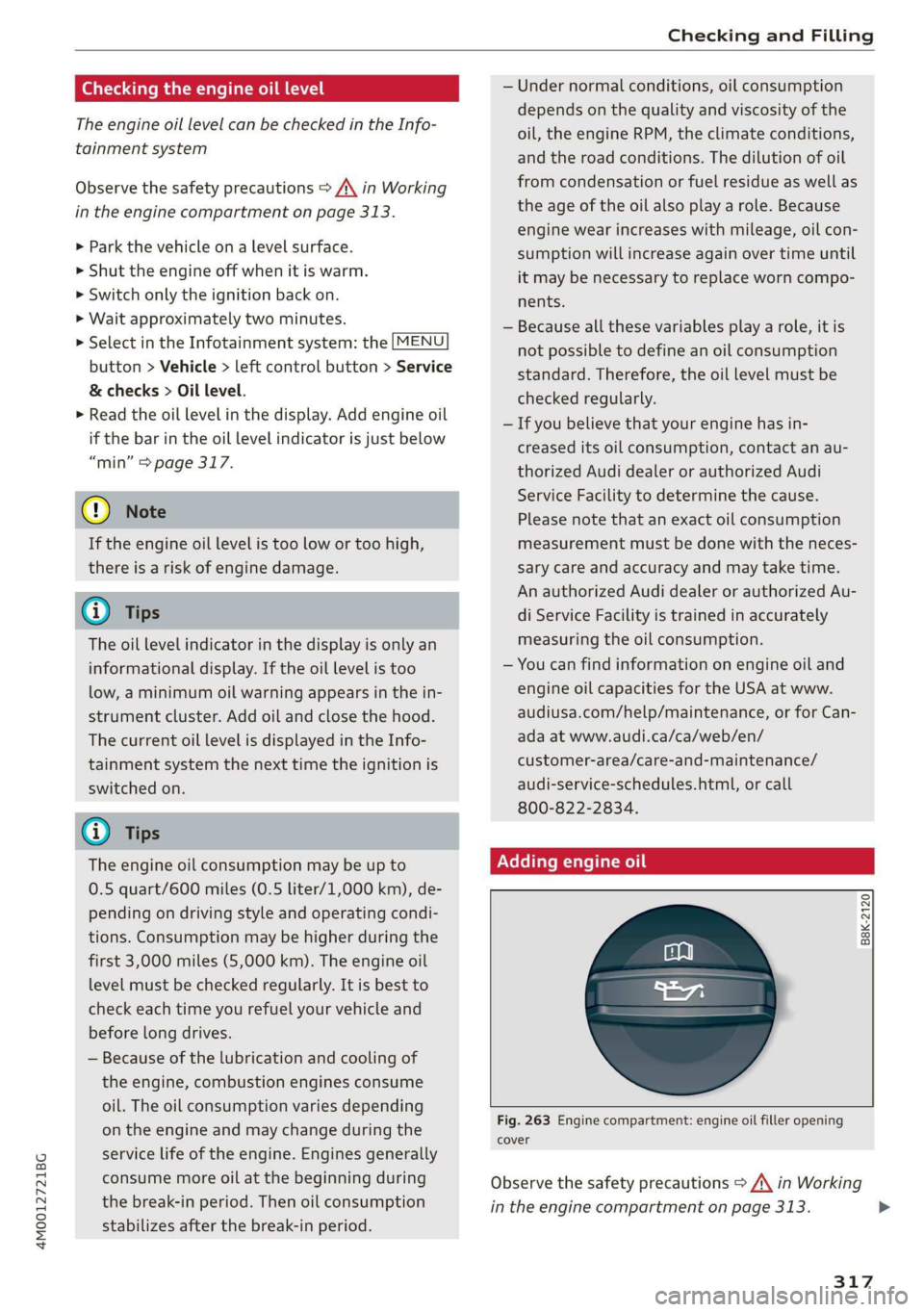AUDI Q7 2019 Owner´s Manual 4M0012721BG
CheckingandFilling
Checkingtheengineoillevel
TheengineoillevelcanbecheckedintheInfo-
tainmentsystem
Observethesafetyprecautions>/A\inWorking
intheenginecompartmentonpage313.
>Parkthevehi AUDI Q7 2019 Owner´s Manual 4M0012721BG
CheckingandFilling
Checkingtheengineoillevel
TheengineoillevelcanbecheckedintheInfo-
tainmentsystem
Observethesafetyprecautions>/A\inWorking
intheenginecompartmentonpage313.
>Parkthevehi