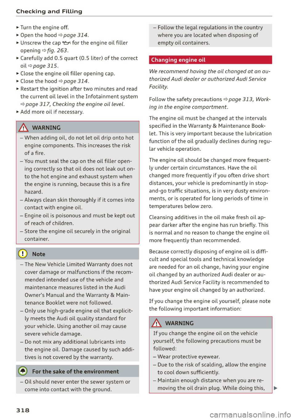AUDI Q7 2019 Owner´s Manual CheckingandFilling
>Turn theengineoff.
>Openthehood>page314.
>Unscrewthecap%~fortheengineoilfiller
opening>fig.263.
>Carefullyadd0.5quart(0.5liter)ofthecorrect
oil>page315.
>Closetheengineoilfillero AUDI Q7 2019 Owner´s Manual CheckingandFilling
>Turn theengineoff.
>Openthehood>page314.
>Unscrewthecap%~fortheengineoilfiller
opening>fig.263.
>Carefullyadd0.5quart(0.5liter)ofthecorrect
oil>page315.
>Closetheengineoilfillero