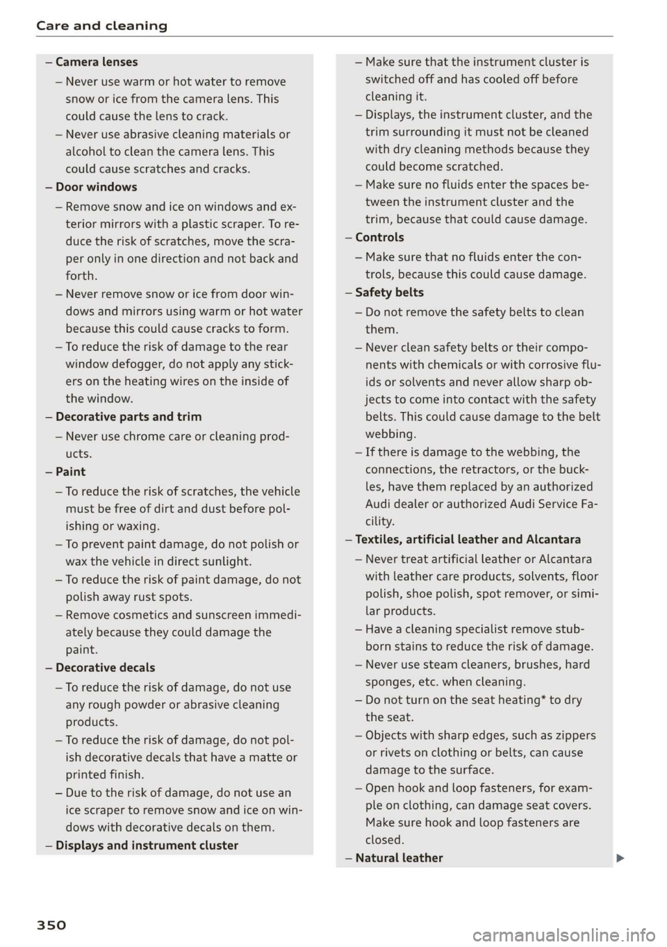 AUDI Q7 2019 Owner´s Manual Careandcleaning
—Cameralenses
—Neverusewarmorhotwatertoremove
snoworicefromthecameralens.This
couldcausethelenstocrack.
—Neveruseabrasivecleaningmaterialsor
alcoholtocleanthecameralens.This
co AUDI Q7 2019 Owner´s Manual Careandcleaning
—Cameralenses
—Neverusewarmorhotwatertoremove
snoworicefromthecameralens.This
couldcausethelenstocrack.
—Neveruseabrasivecleaningmaterialsor
alcoholtocleanthecameralens.This
co