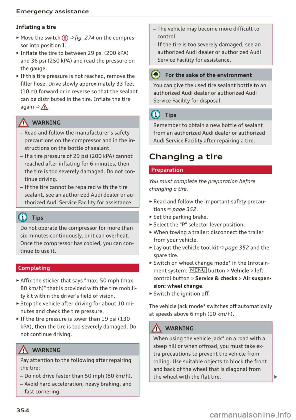 AUDI Q7 2019 Owner´s Manual Emergencyassistance
Inflatingatire
>Movetheswitch(8)>fig.274onthecompres-
sorintopositionI.
>Inflatethetiretobetween29psi(200kPA)
and36psi(250kPA)andreadthepressureon
thegauge.
>Ifthistirepressureis AUDI Q7 2019 Owner´s Manual Emergencyassistance
Inflatingatire
>Movetheswitch(8)>fig.274onthecompres-
sorintopositionI.
>Inflatethetiretobetween29psi(200kPA)
and36psi(250kPA)andreadthepressureon
thegauge.
>Ifthistirepressureis