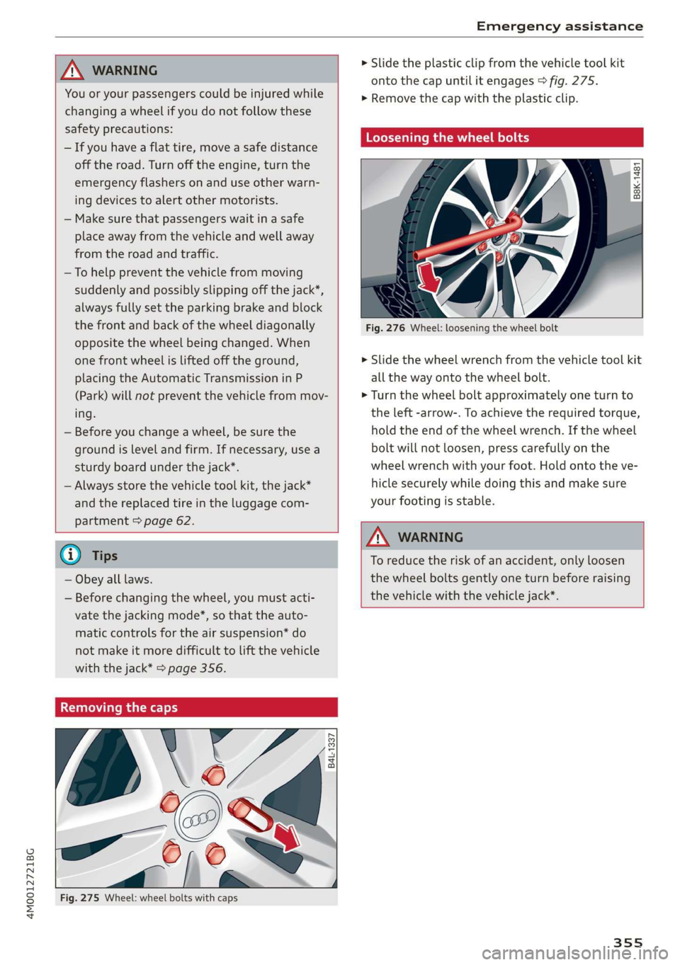 AUDI Q7 2019  Owner´s Manual 4M0012721BG
Emergencyassistance
 
 
 
ZA\WARNING
Youoryourpassengerscouldbeinjuredwhile
changingawheelifyoudonotfollowthese
safetyprecautions:
—Ifyouhaveaflattire,moveasafedistance
offtheroad.Turnof