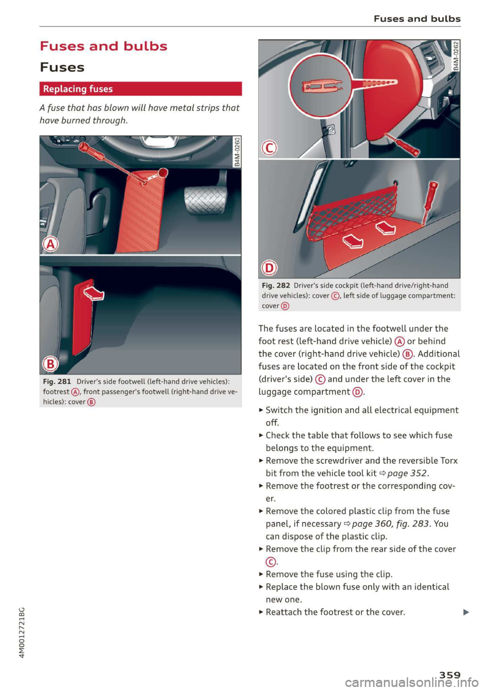 AUDI Q7 2019 Owner´s Manual 4M0012721BG
Fusesandbulbs
Afuse thathasblownwillhavemetalstripsthat
haveburnedthrough.
Fig.281Driver'ssidefootwell(left-handdrivevehicles):
footrest rontpassenger'sfootwell(right-han AUDI Q7 2019 Owner´s Manual 4M0012721BG
Fusesandbulbs
Afuse thathasblownwillhavemetalstripsthat
haveburnedthrough.
Fig.281Driver'ssidefootwell(left-handdrivevehicles):
footrest rontpassenger'sfootwell(right-han