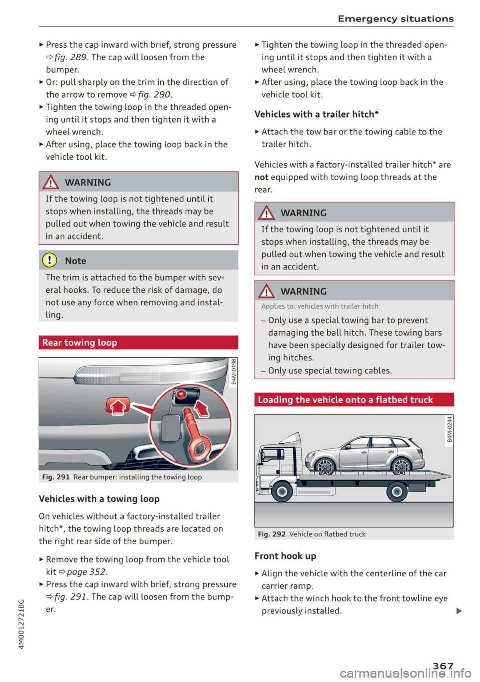 AUDI Q7 2019 Owner´s Manual 4M0012721BG
Emergencysituations
>Pressthecapinwardwithbrief,strong pressure
>fig.289.Thecapwillloosenfromthe
bumper.
> Or:pullsharplyonthetriminthedirectionof
thearrowtoremove>fig.290.
>Tightenthe AUDI Q7 2019 Owner´s Manual 4M0012721BG
Emergencysituations
>Pressthecapinwardwithbrief,strong pressure
>fig.289.Thecapwillloosenfromthe
bumper.
> Or:pullsharplyonthetriminthedirectionof
thearrowtoremove>fig.290.
>Tightenthe