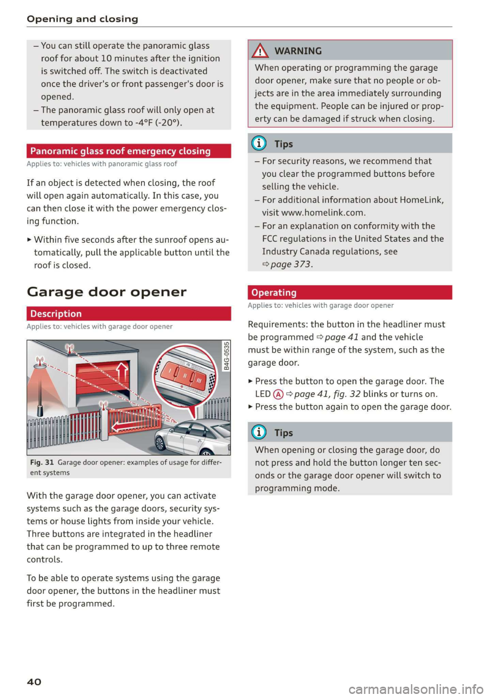 AUDI Q7 2019  Owner´s Manual Openingandclosing
 
—Youcanstilloperatethepanoramicglass
roofforabout10minutesaftertheignition
isswitchedoff.Theswitchisdeactivated
oncethedriver'sor frontpassenger'sdooris
opened.
— Thepa