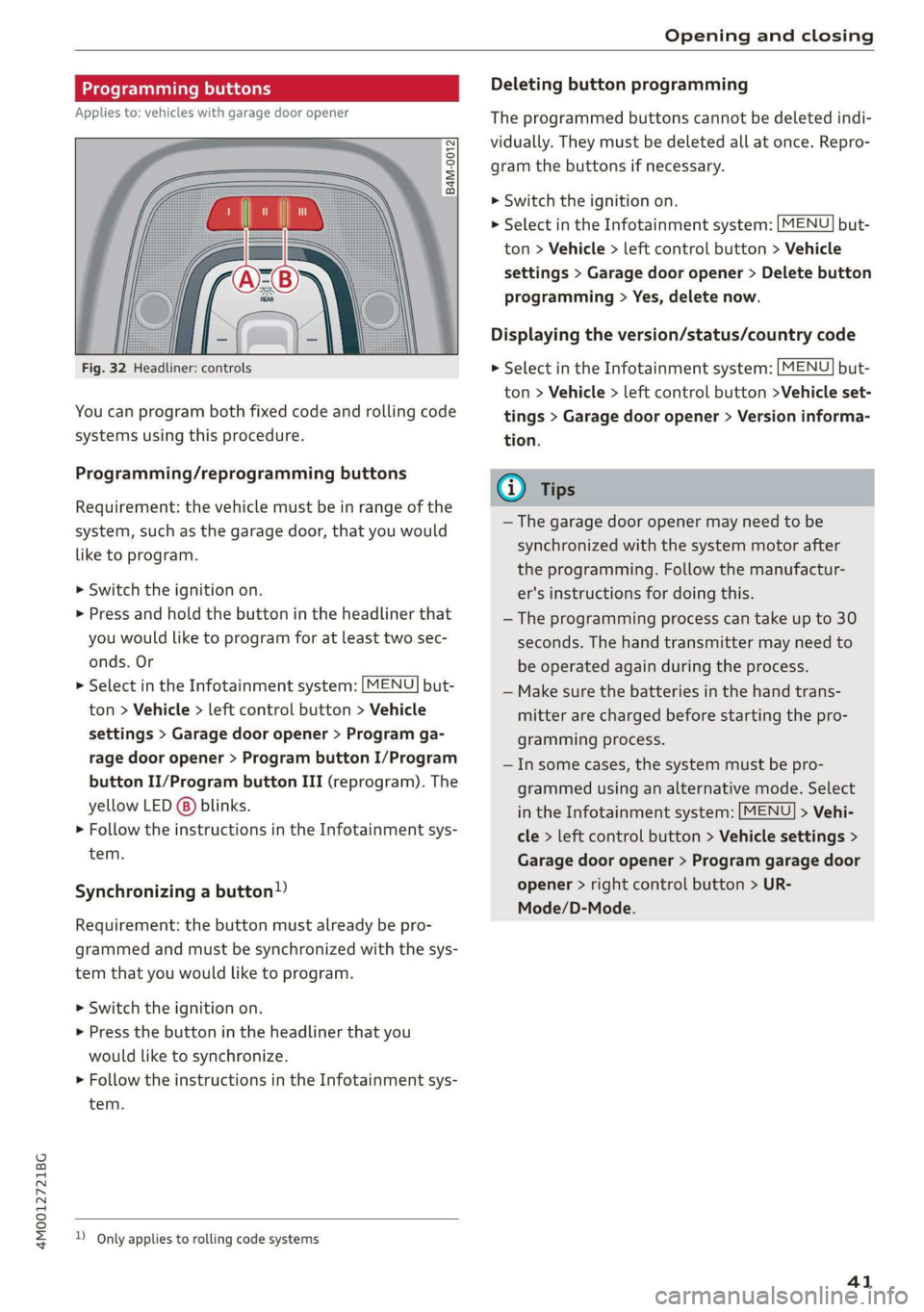 AUDI Q7 2019  Owner´s Manual 4M0012721BG
Openingandclosing
 
Programmingbuttons
Appliesto:vehicleswithgaragedooropener
 
Fig.32Headliner:controls
Youcanprogrambothfixedcodeandrollingcode
systemsusingthisprocedure.
Programming/rep