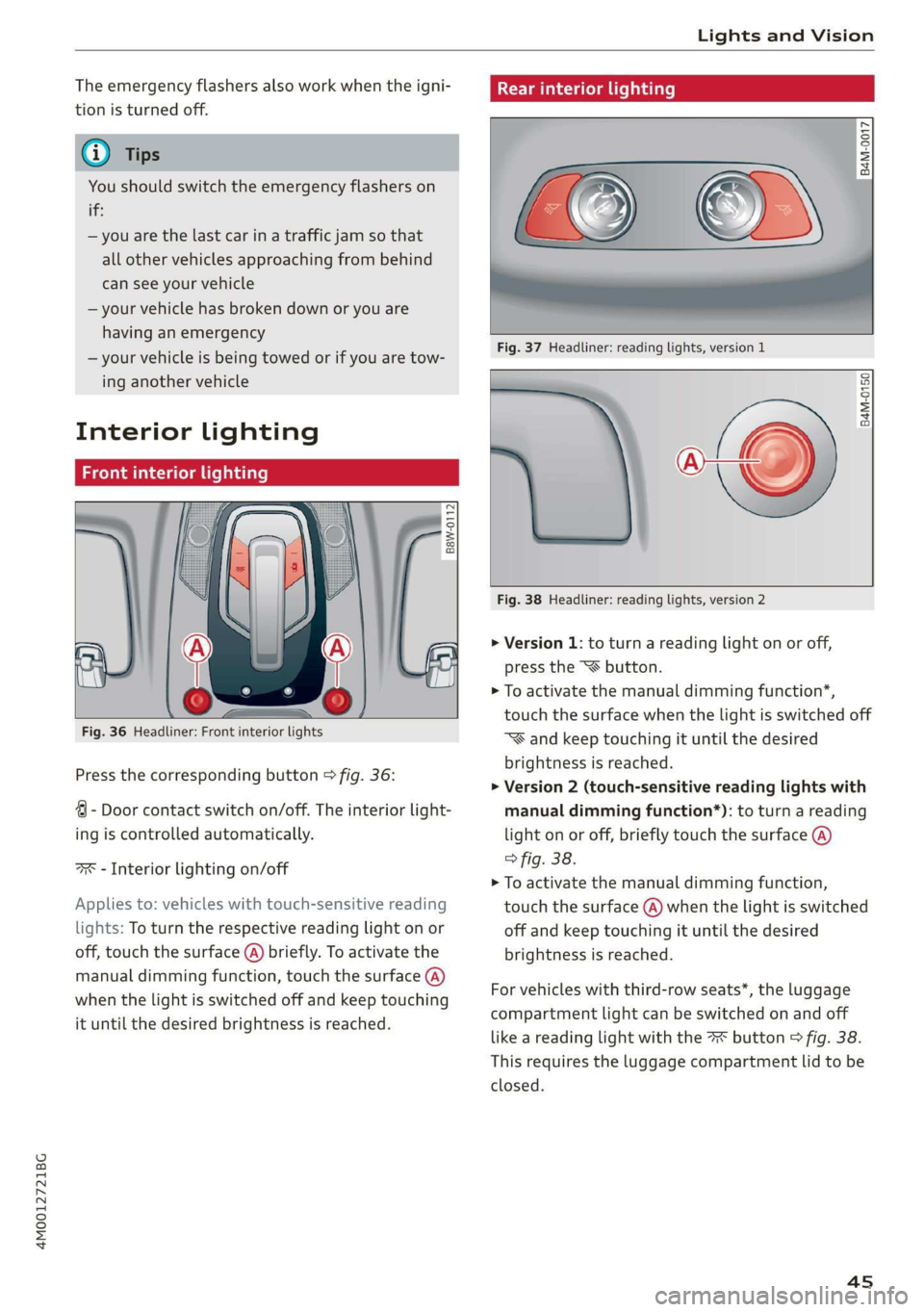 AUDI Q7 2019 Owner´s Manual 4M0012721BG
LightsandVision
Theemergencyflashersalsoworkwhentheigni-
tionisturnedoff.
@)Tips
Youshouldswitchtheemergencyflasherson
if:
—youarethelastcarinatrafficjamso that
allothervehiclesapproac AUDI Q7 2019 Owner´s Manual 4M0012721BG
LightsandVision
Theemergencyflashersalsoworkwhentheigni-
tionisturnedoff.
@)Tips
Youshouldswitchtheemergencyflasherson
if:
—youarethelastcarinatrafficjamso that
allothervehiclesapproac