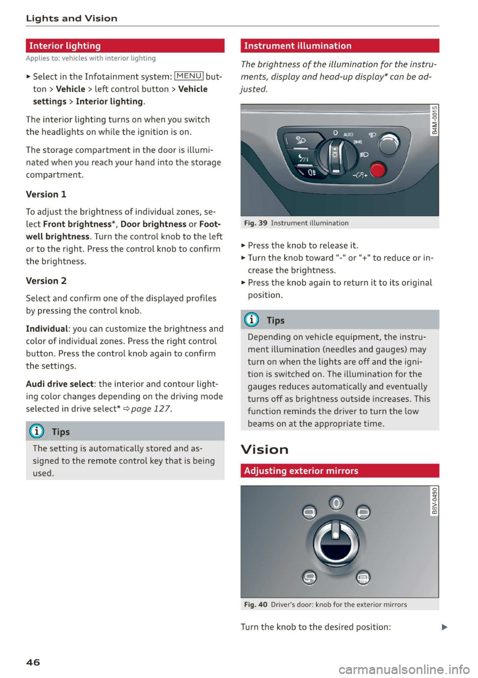 AUDI Q7 2019  Owner´s Manual LightsandVision
 
Interiorlighting
Appliesto:vehicleswithinteriorlighting
 
  > SelectintheInfotainmentsystem:[MENU]but-
ton>Vehicle> leftcontrolbutton>Vehicle
settings>Interiorlighting.
 
Theinterior