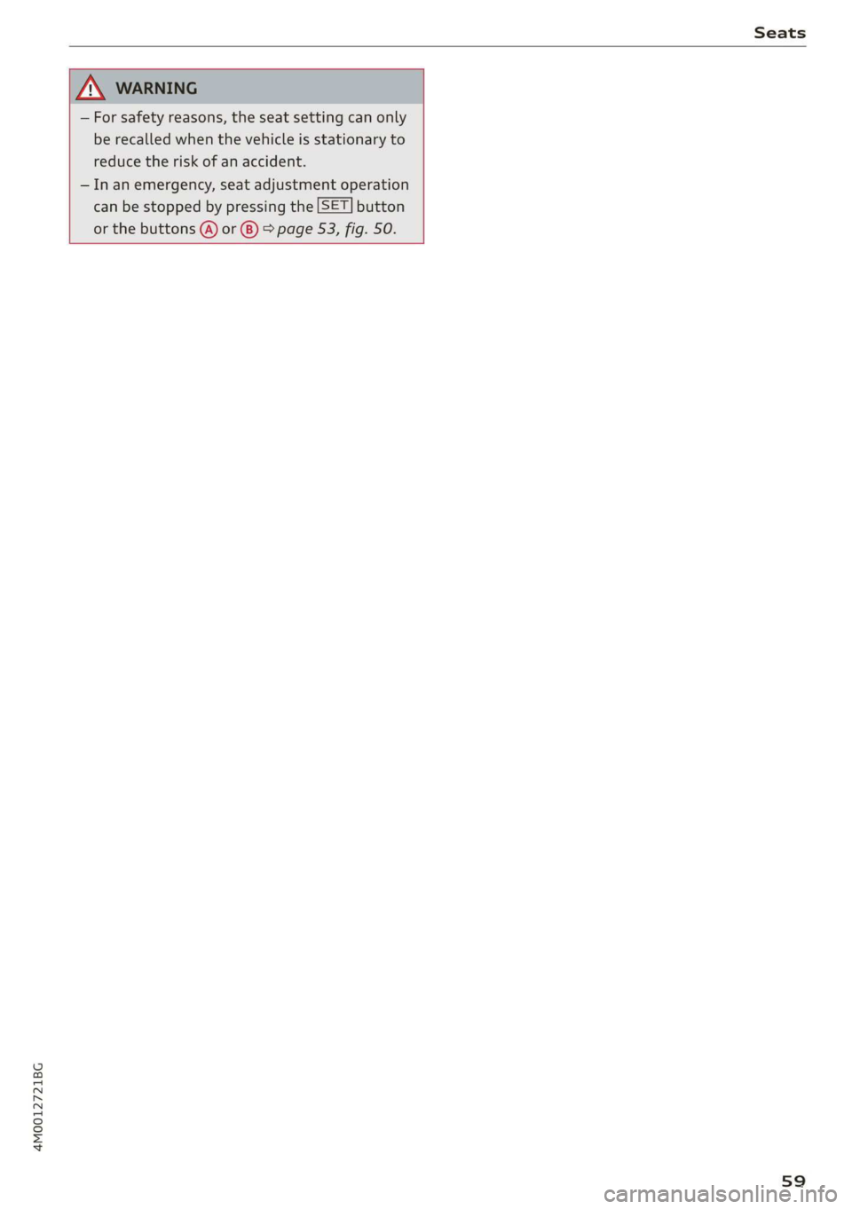 AUDI Q7 2019 Owner´s Manual 4M0012721BG
Seats
—Forsafetyreasons,theseatsettingcanonly
berecalledwhenthevehicleisstationaryto
reducetheriskofanaccident.
—Inanemergency,seatadjustmentoperation
canbestoppedbypressingthe AUDI Q7 2019 Owner´s Manual 4M0012721BG
Seats
—Forsafetyreasons,theseatsettingcanonly
berecalledwhenthevehicleisstationaryto
reducetheriskofanaccident.
—Inanemergency,seatadjustmentoperation
canbestoppedbypressingthe