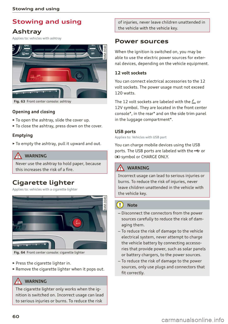 AUDI Q7 2019  Owner´s Manual Stowingandusing
 
Stowingandusing
Ashtray
Appliesto:vehicleswithashtray
= + 3 s
=zao
 
Fig.63Front centerconsole:ashtray
Openingandclosing
>Toopentheashtray,slidethecoverup.
>Toclosetheashtray,pressdo