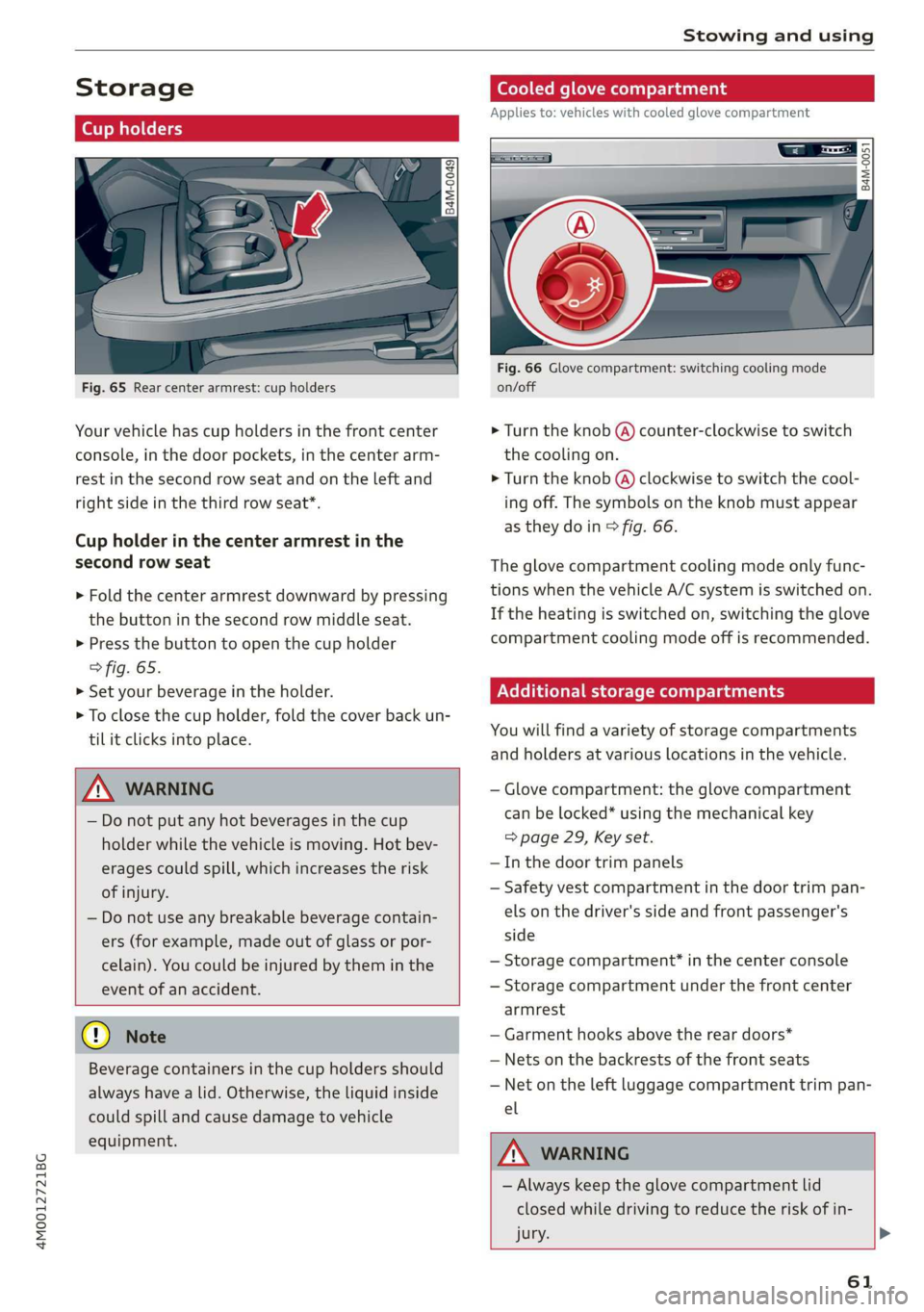 AUDI Q7 2019  Owner´s Manual 4M0012721BG
Stowingandusing
 
Storage
(etyiedtel-1e
   
Fig.65Rearcenterarmrest:cupholders
Yourvehiclehascupholdersinthefrontcenter
console,inthedoorpockets,inthecenterarm-
restinthesecondrowseatandon