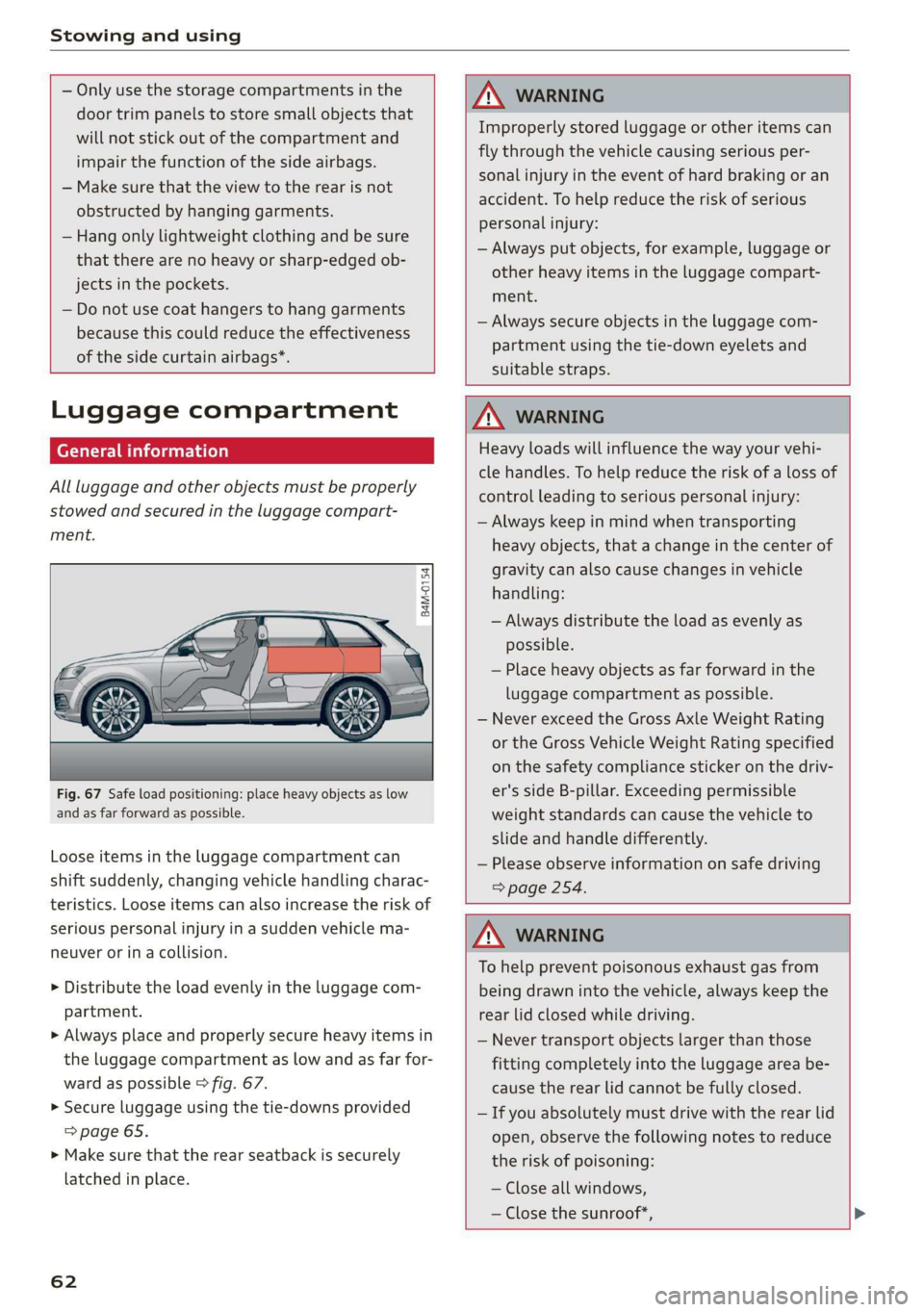 AUDI Q7 2019  Owner´s Manual Stowingandusing
 
 
—Onlyuse thestoragecompartmentsinthe
doortrimpanelstostoresmallobjectsthat
willnotstickoutofthecompartmentand
impair thefunction ofthesideairbags.
—Makesurethattheviewtotherear