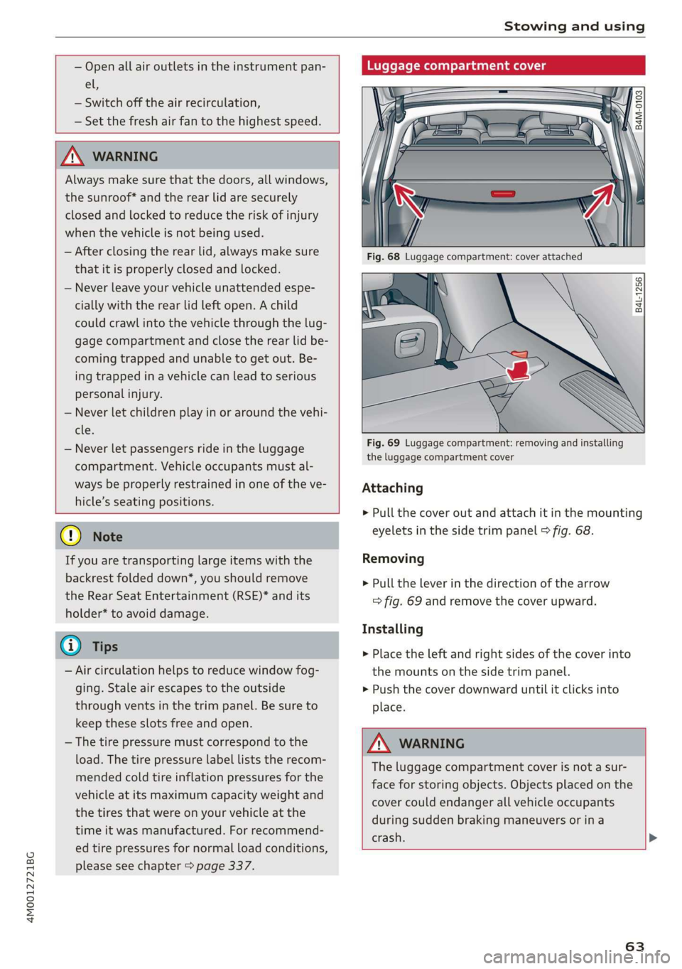 AUDI Q7 2019  Owner´s Manual 4M0012721BG
Stowingandusing
 
 
—Openallairoutletsintheinstrumentpan-
el,
—Switchofftheairrecirculation,
—Set thefreshairfantothehighestspeed.
 
 
 
ZXWARNING
Alwaysmakesure thatthedoors,allwind