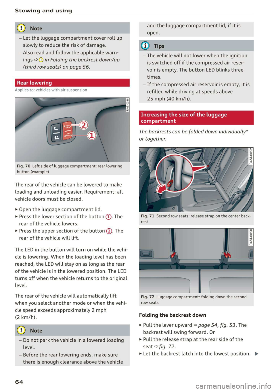 AUDI Q7 2019  Owner´s Manual Stowingandusing
 
  
—Lettheluggagecompartmentcoverrollup
slowlytoreducetheriskofdamage.
—Also readandfollowtheapplicablewarn-
ings>@inFoldingthebackrestdown/up
(thirdrowseats)onpage56.
Appliesto: