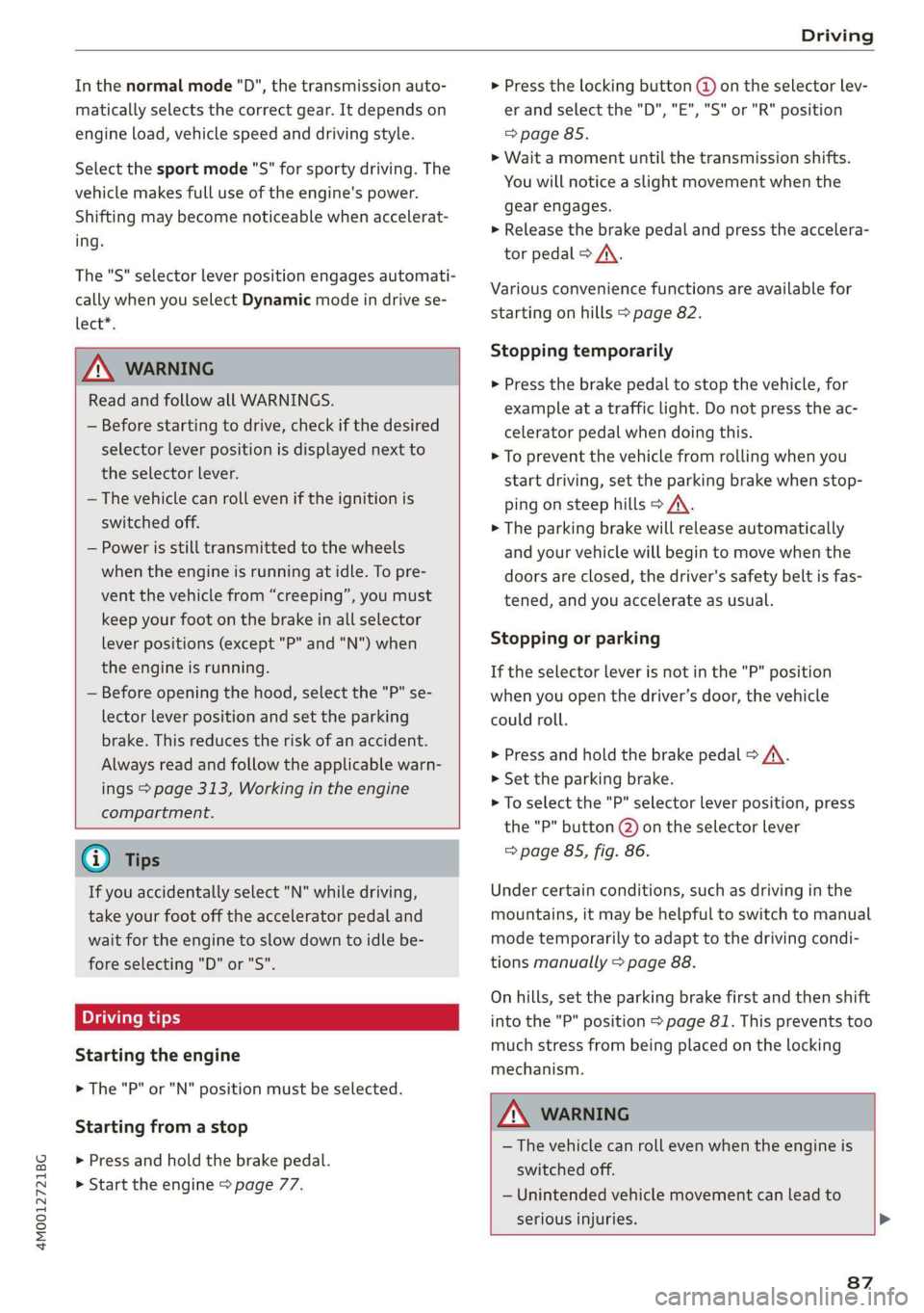 AUDI Q7 2019  Owner´s Manual 4M0012721BG
Driving
 
Inthenormalmode"D",thetransmissionauto-
maticallyselectsthecorrectgear.Itdependson
engineload,vehiclespeedanddrivingstyle.
Selectthesportmode"S"forsportydriving.T