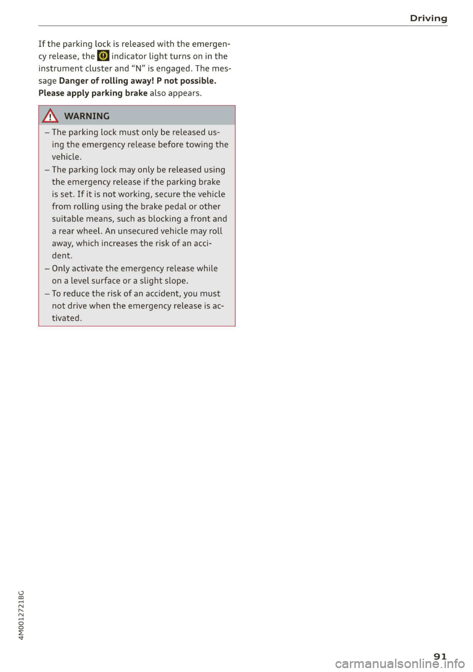 AUDI Q7 2019 Owner´s Manual 4M0012721BG
Driving
Iftheparkinglockisreleasedwiththeemergen-
cyrelease,thefa}indicatorlightturnsoninthe
instrumentclusterand“N”isengaged.Themes-
sageDangerofrollingaway!Pnotpossible.
Pleaseappl AUDI Q7 2019 Owner´s Manual 4M0012721BG
Driving
Iftheparkinglockisreleasedwiththeemergen-
cyrelease,thefa}indicatorlightturnsoninthe
instrumentclusterand“N”isengaged.Themes-
sageDangerofrollingaway!Pnotpossible.
Pleaseappl