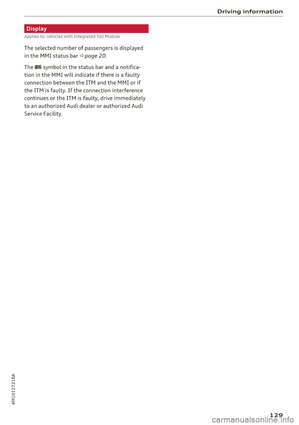 AUDI Q7 2020  Owner´s Manual 4M1012721BA 
Driving information 
  
Display 
Applies to: vehicles with Integrated Toll Module 
The selected number of passengers is displayed 
in the MMI status bar > page 20. 
The i symbol in the st