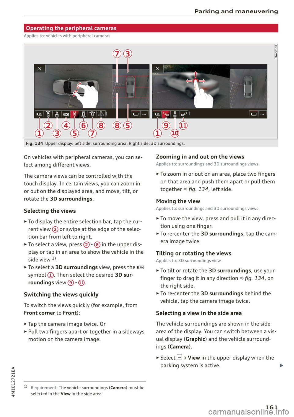 AUDI Q7 2020  Owner´s Manual 4M1012721BA 
Parking and maneuvering 
  
Operating t ripheral cameras 
Applies to: vehicles with peripheral cameras 
  
  
  
RAZ-0131 
    
Fig. 134 Upper display: left side: surrounding area. Right 