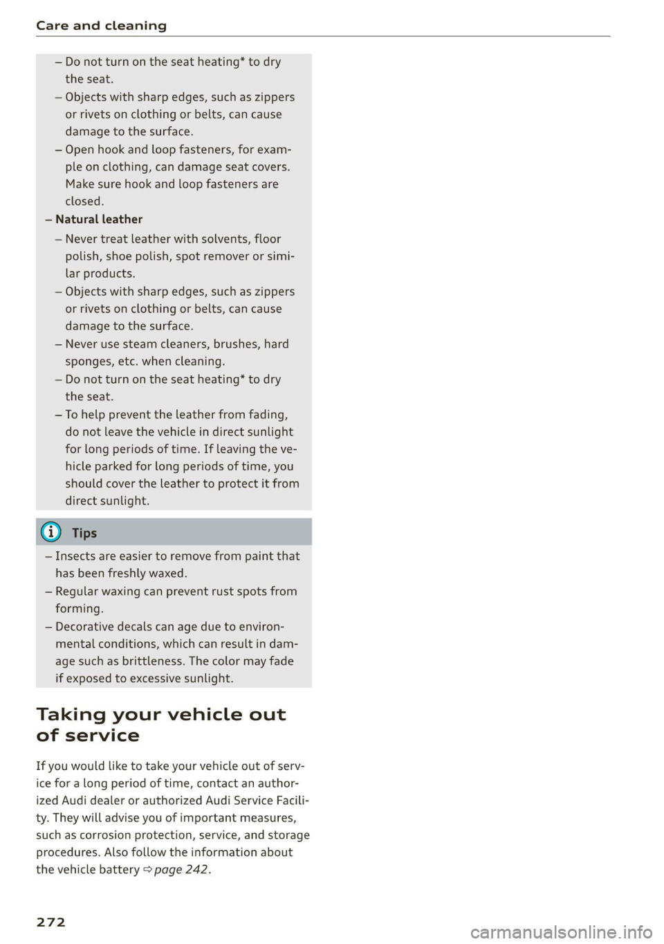 AUDI Q7 2020 Owner´s Manual Care and cleaning
— Do not turn on the seat heating* to dry
the seat.
— Objects with sharp edges, such as zippers
or rivets on clothing or belts, can cause
damage to the surface.
— Open AUDI Q7 2020 Owner´s Manual Care and cleaning
— Do not turn on the seat heating* to dry
the seat.
— Objects with sharp edges, such as zippers
or rivets on clothing or belts, can cause
damage to the surface.
— Open