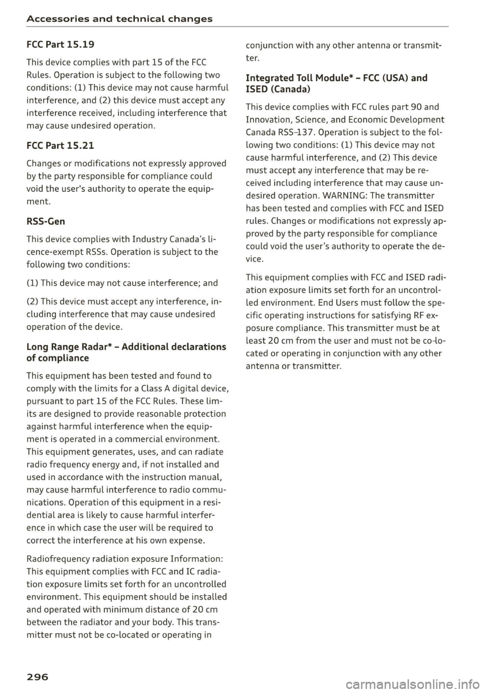 AUDI Q7 2020 Owner´s Manual Accessories and technical changes
FCC Part 15.19
This device complies with part 15 of the FCC
Rules. Operation is subject to the following two
conditions: (1) This device may not cause harmful AUDI Q7 2020 Owner´s Manual Accessories and technical changes
FCC Part 15.19
This device complies with part 15 of the FCC
Rules. Operation is subject to the following two
conditions: (1) This device may not cause harmful