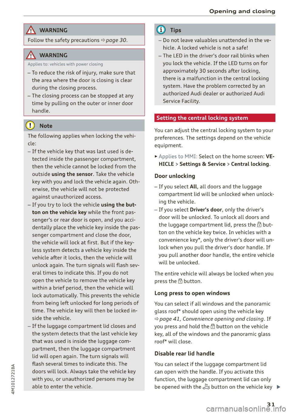 AUDI Q7 2020  Owner´s Manual 4M1012721BA 
Opening and closing 
  
  
ZA\ WARNING 
Follow the safety precautions > page 30. 
     
  
Z\ WARNING 
Applies to: vehicles with power closing 
—To reduce the risk of injury, make sure 