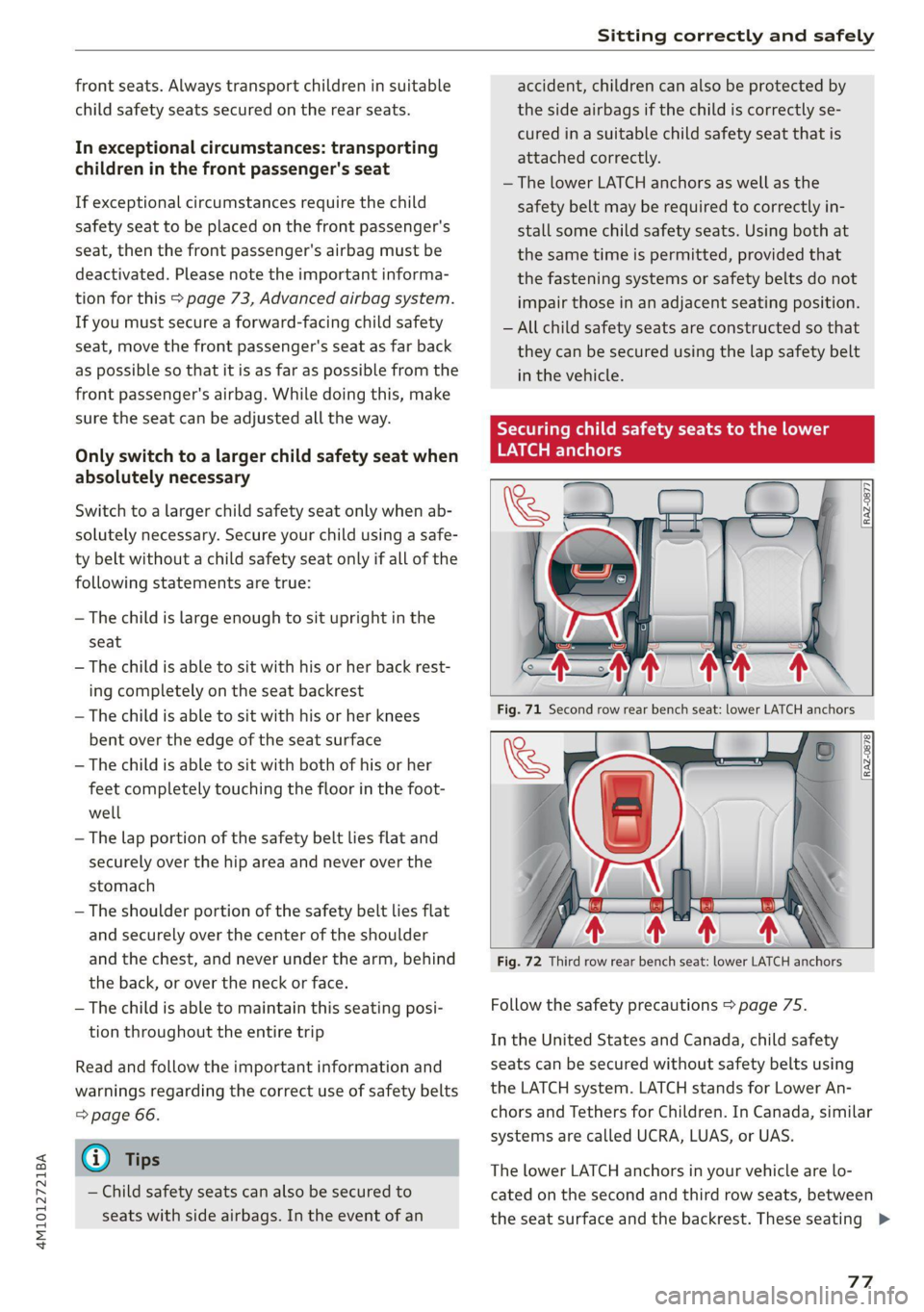 AUDI Q7 2020  Owner´s Manual 4M1012721BA 
Sitting correctly and safely 
  
front seats. Always transport children in suitable 
child safety seats secured on the rear seats. 
In exceptional circumstances: transporting 
children in