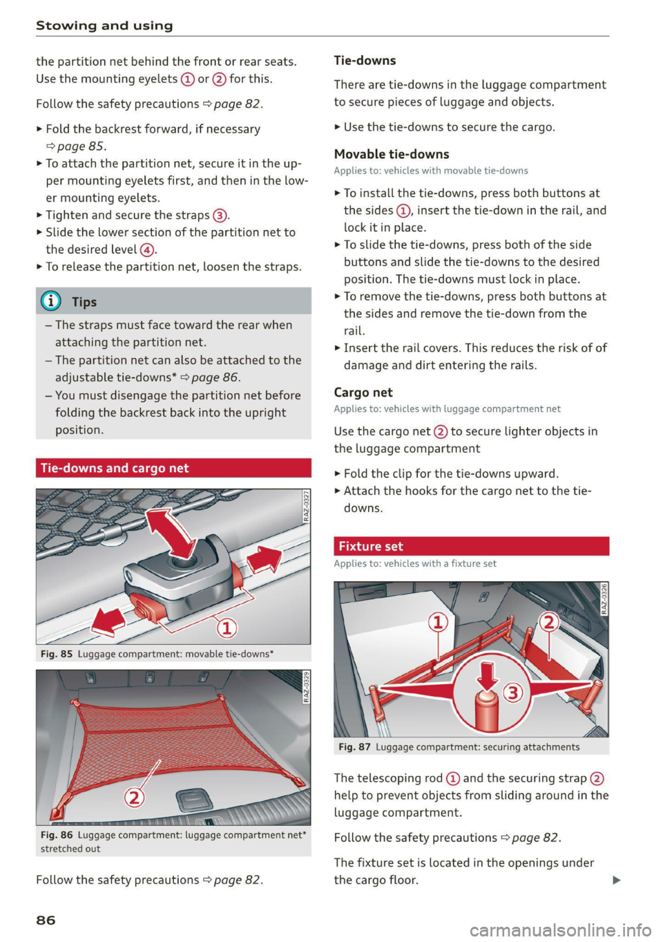 AUDI Q7 2020 Owner´s Manual Stowing and using
the partition net behind the front or rear seats.
Use the mounting eyelets @ or @) for this.
Follow the safety precautions > page 82.
> Fold the backrest forward, if necessary AUDI Q7 2020 Owner´s Manual Stowing and using
the partition net behind the front or rear seats.
Use the mounting eyelets @ or @) for this.
Follow the safety precautions > page 82.
> Fold the backrest forward, if necessary