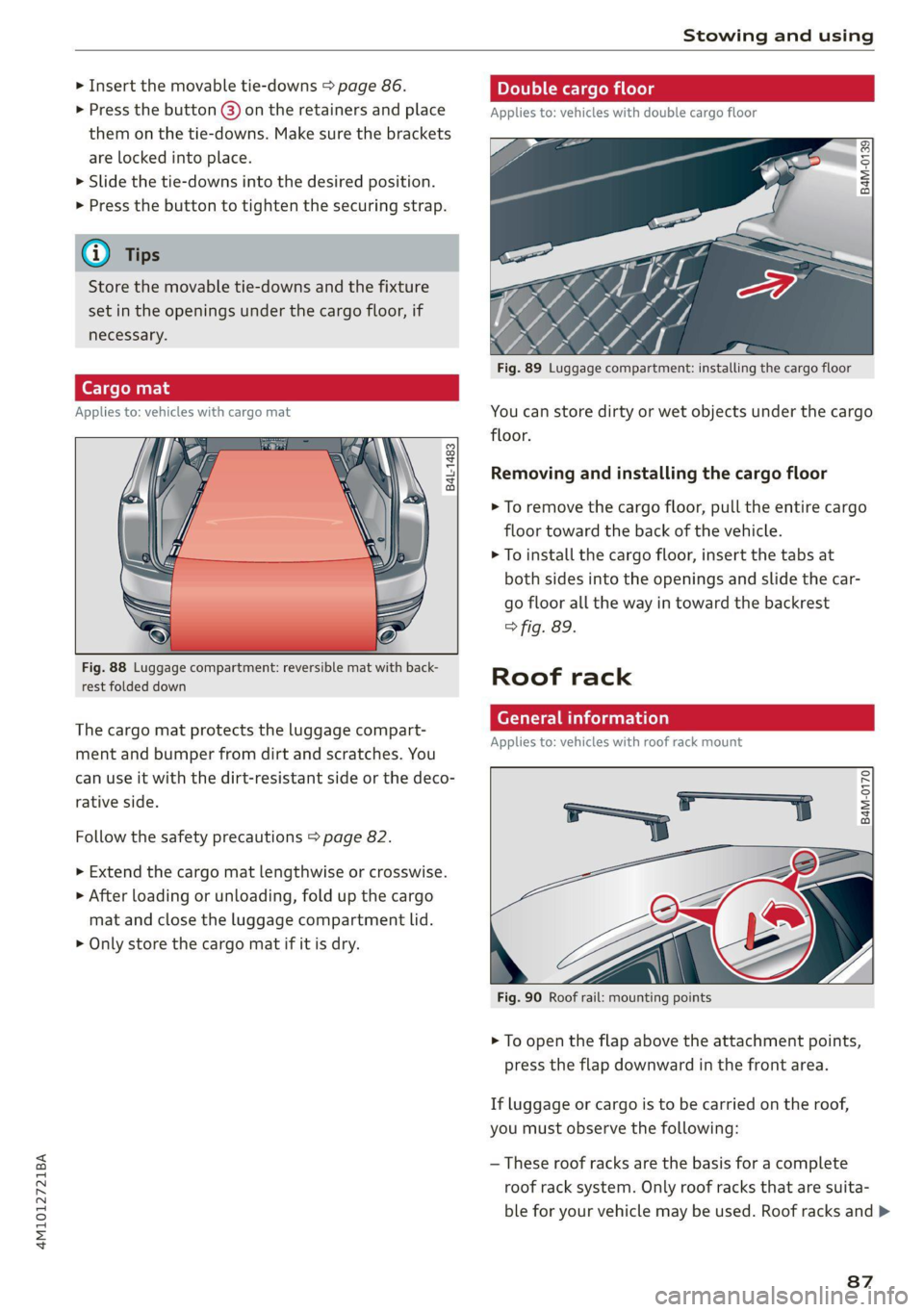 AUDI Q7 2020  Owner´s Manual 4M1012721BA 
Stowing and using 
  
> Insert the movable tie-downs > page 86. 
> Press the button @) on the retainers  and place 
them on the tie-downs. Make sure the brackets 
are locked into place. 
