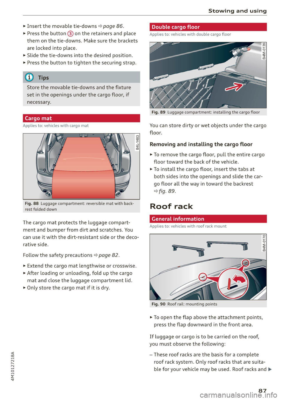 AUDI Q7 2020 Owner´s Manual 4M1012721BA
Stowing and using
> Insert the movable tie-downs > page 86.
> Press the button @) on the retainers and place
them on the tie-downs. Make sure the brackets
are locked into place.
AUDI Q7 2020 Owner´s Manual 4M1012721BA
Stowing and using
> Insert the movable tie-downs > page 86.
> Press the button @) on the retainers and place
them on the tie-downs. Make sure the brackets
are locked into place.